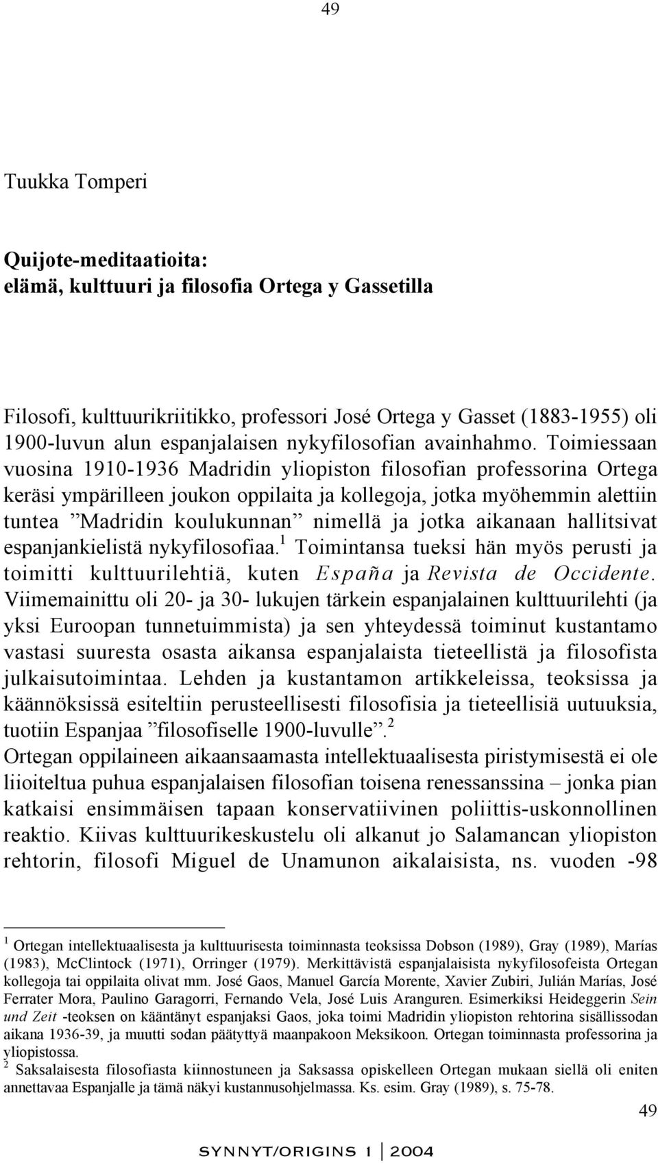 Toimiessaan vuosina 1910-1936 Madridin yliopiston filosofian professorina Ortega keräsi ympärilleen joukon oppilaita ja kollegoja, jotka myöhemmin alettiin tuntea Madridin koulukunnan nimellä ja