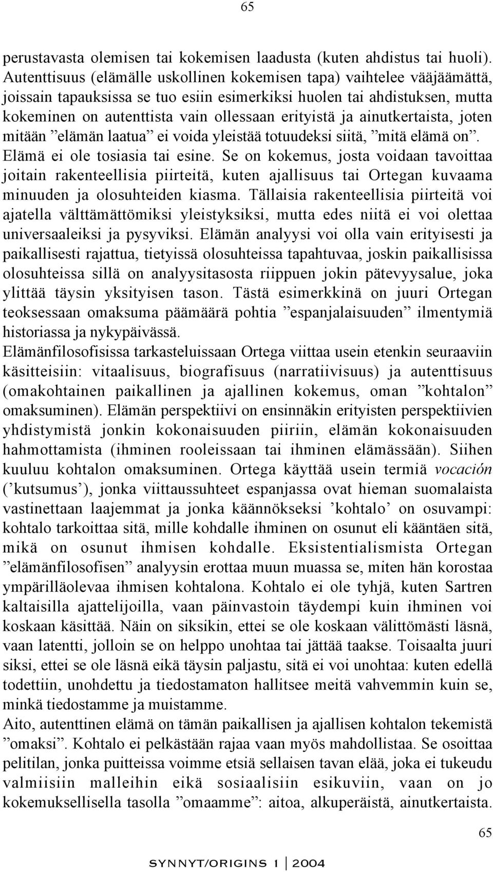 ja ainutkertaista, joten mitään elämän laatua ei voida yleistää totuudeksi siitä, mitä elämä on. Elämä ei ole tosiasia tai esine.