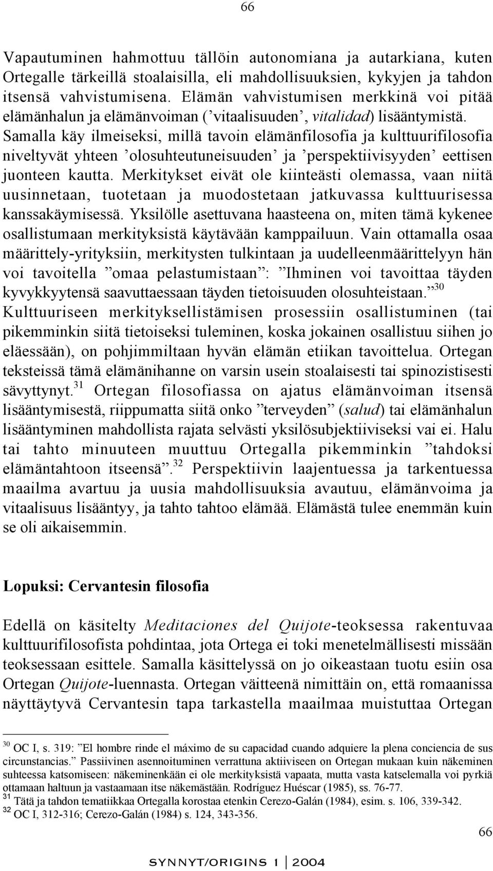 Samalla käy ilmeiseksi, millä tavoin elämänfilosofia ja kulttuurifilosofia niveltyvät yhteen olosuhteutuneisuuden ja perspektiivisyyden eettisen juonteen kautta.