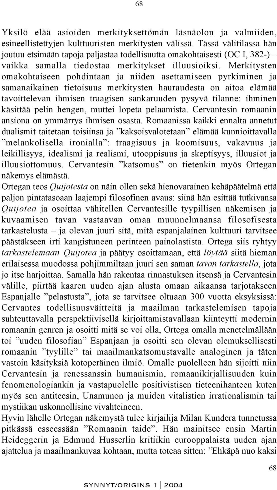 Merkitysten omakohtaiseen pohdintaan ja niiden asettamiseen pyrkiminen ja samanaikainen tietoisuus merkitysten hauraudesta on aitoa elämää tavoittelevan ihmisen traagisen sankaruuden pysyvä tilanne: