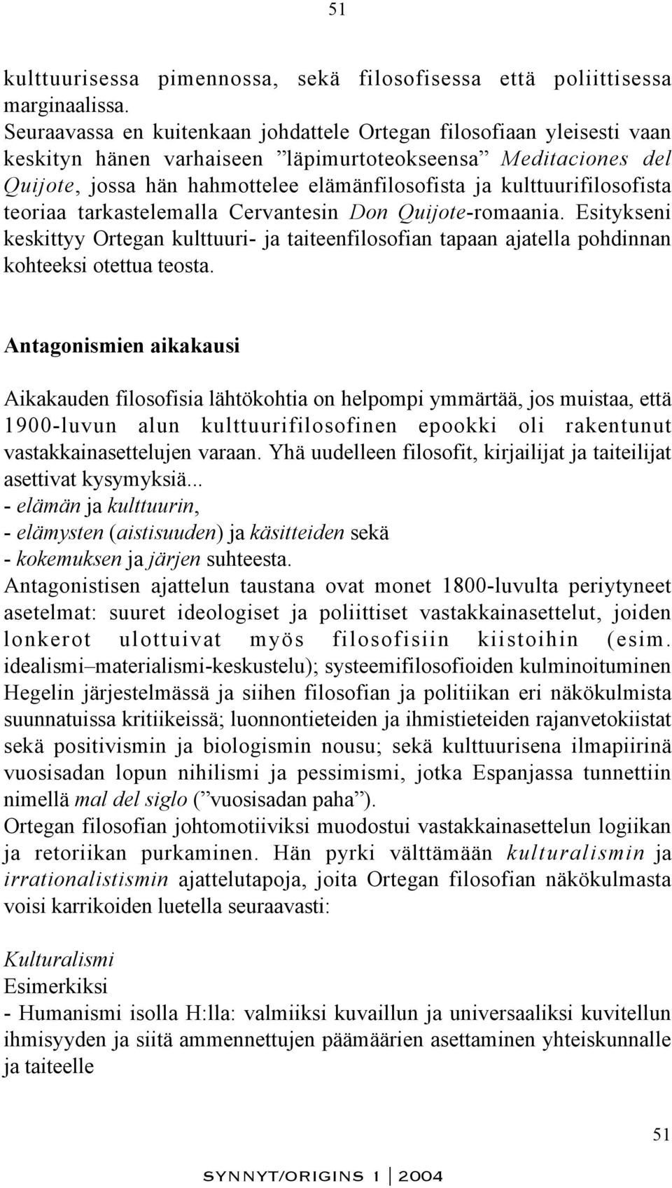 kulttuurifilosofista teoriaa tarkastelemalla Cervantesin Don Quijote-romaania. Esitykseni keskittyy Ortegan kulttuuri- ja taiteenfilosofian tapaan ajatella pohdinnan kohteeksi otettua teosta.