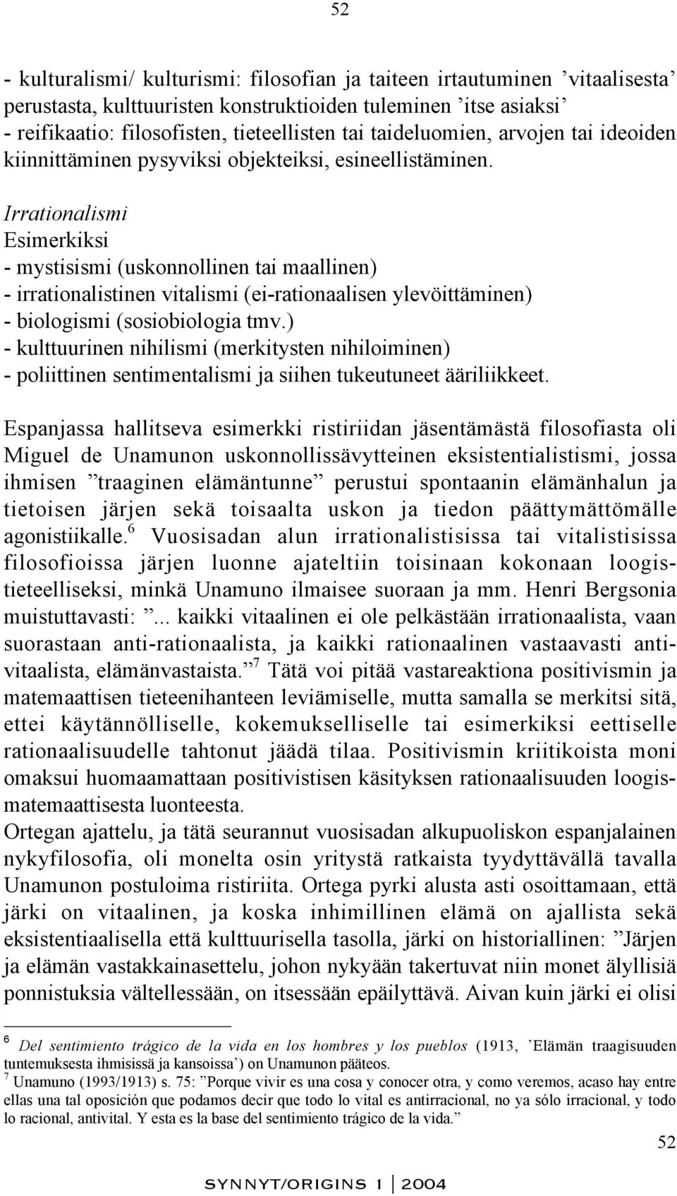 Irrationalismi Esimerkiksi - mystisismi (uskonnollinen tai maallinen) - irrationalistinen vitalismi (ei-rationaalisen ylevöittäminen) - biologismi (sosiobiologia tmv.