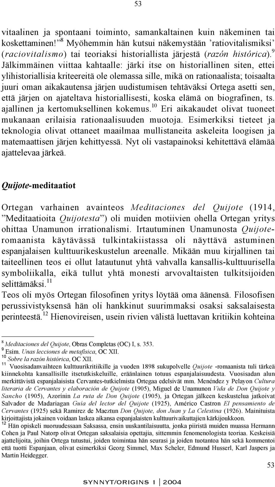 9 Jälkimmäinen viittaa kahtaalle: järki itse on historiallinen siten, ettei ylihistoriallisia kriteereitä ole olemassa sille, mikä on rationaalista; toisaalta juuri oman aikakautensa järjen