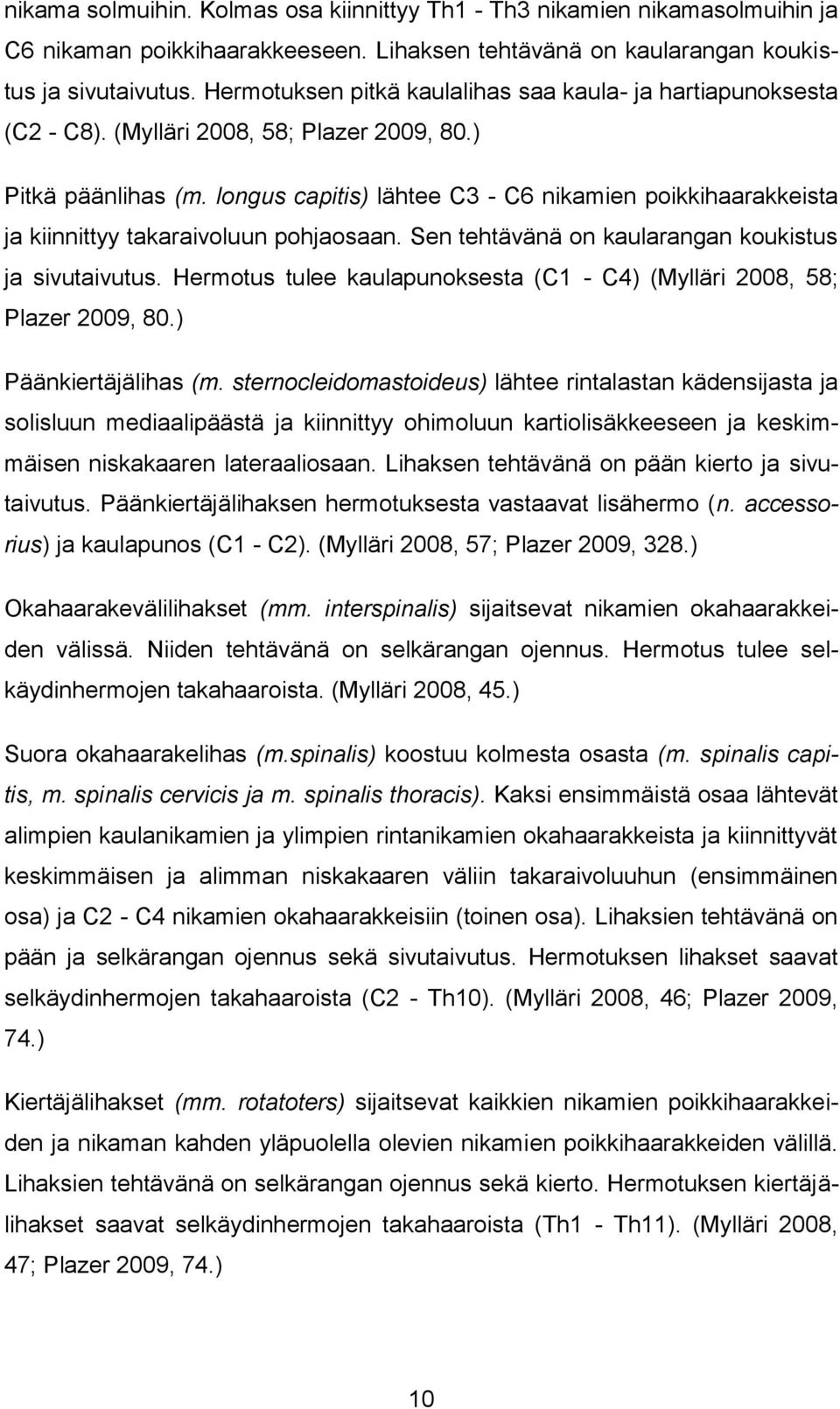 longus capitis) lähtee C3 - C6 nikamien poikkihaarakkeista ja kiinnittyy takaraivoluun pohjaosaan. Sen tehtävänä on kaularangan koukistus ja sivutaivutus.