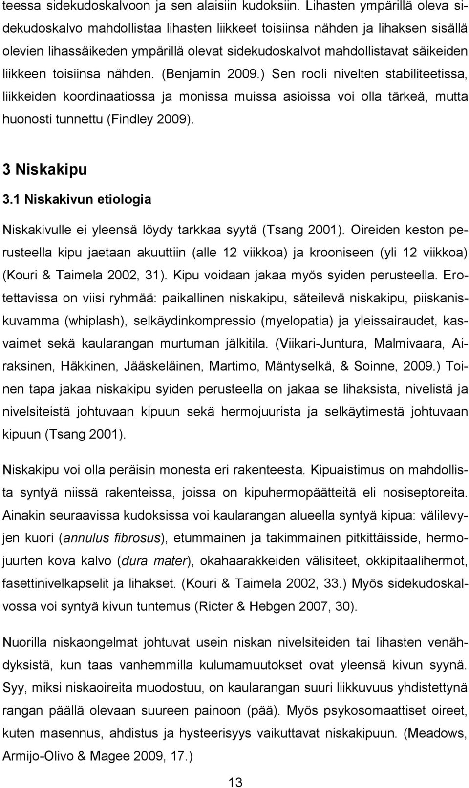 toisiinsa nähden. (Benjamin 2009.) Sen rooli nivelten stabiliteetissa, liikkeiden koordinaatiossa ja monissa muissa asioissa voi olla tärkeä, mutta huonosti tunnettu (Findley 2009). 3 Niskakipu 3.