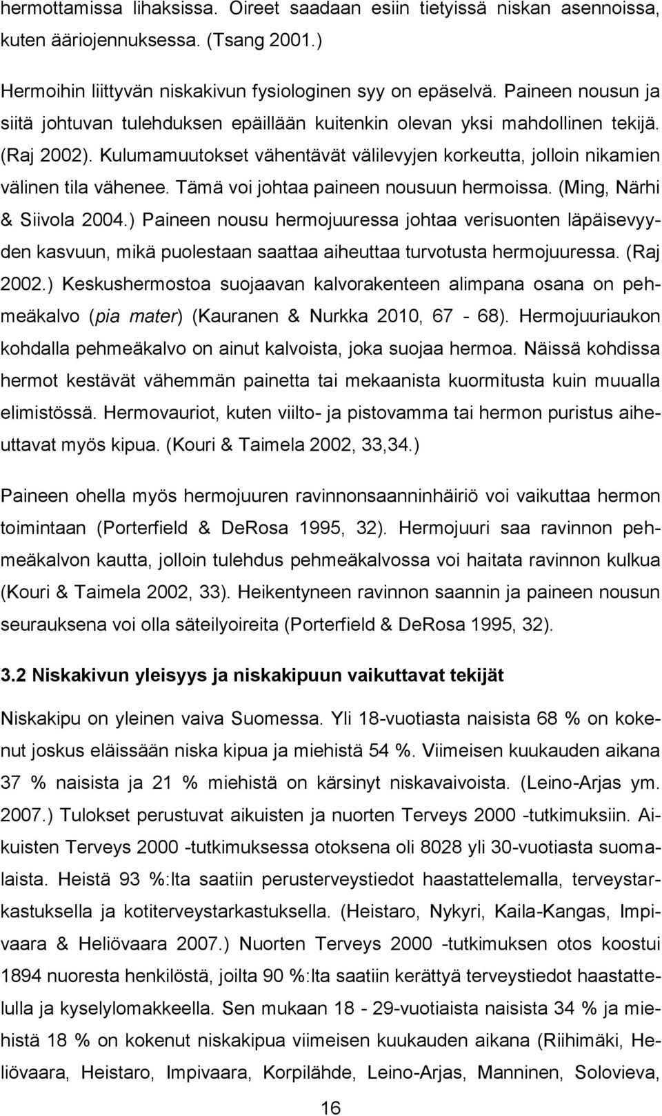 Tämä voi johtaa paineen nousuun hermoissa. (Ming, Närhi & Siivola 2004.