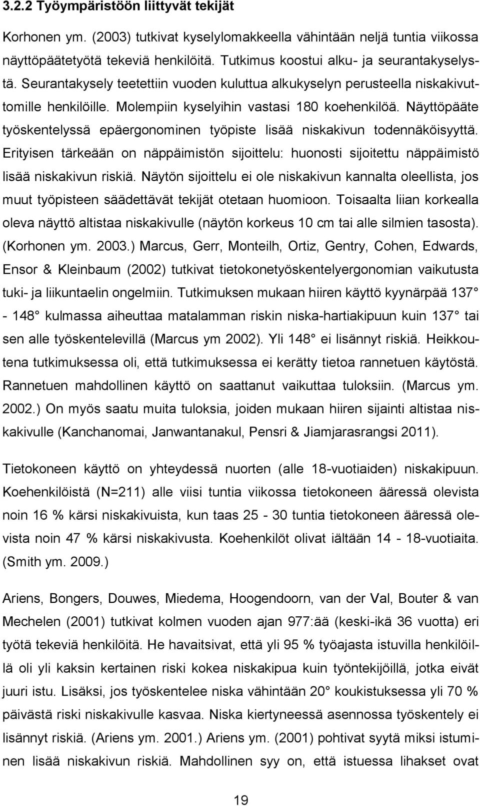 Näyttöpääte työskentelyssä epäergonominen työpiste lisää niskakivun todennäköisyyttä. Erityisen tärkeään on näppäimistön sijoittelu: huonosti sijoitettu näppäimistö lisää niskakivun riskiä.