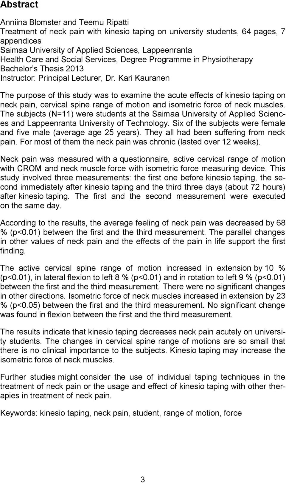 Kari Kauranen The purpose of this study was to examine the acute effects of kinesio taping on neck pain, cervical spine range of motion and isometric force of neck muscles.