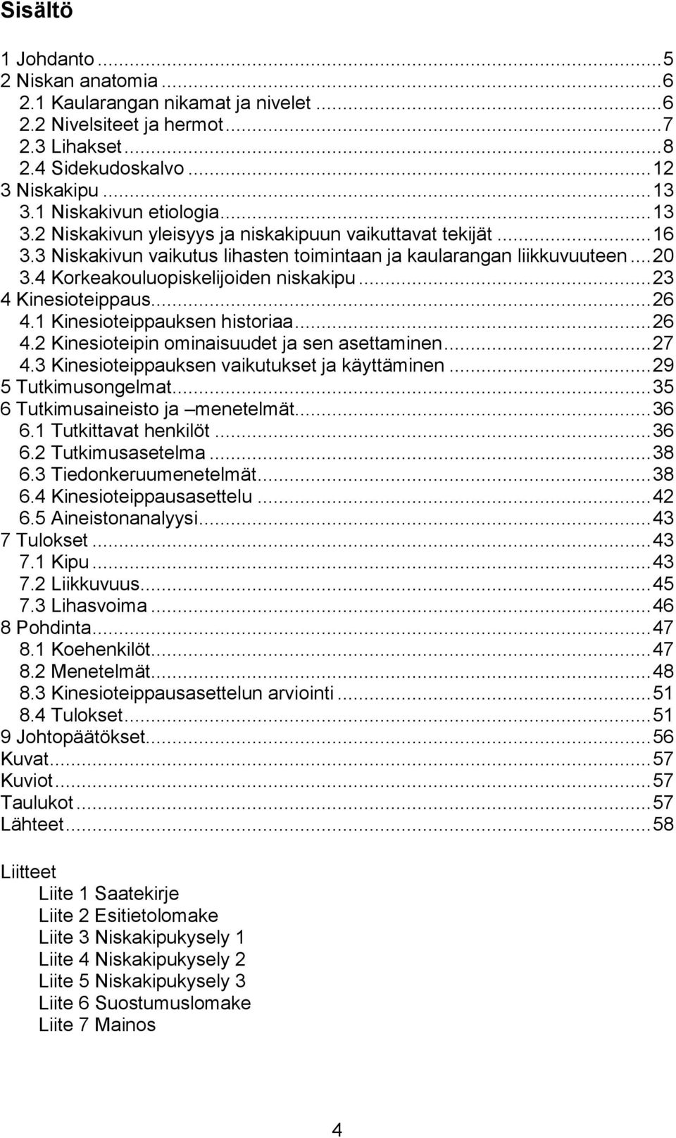 4 Korkeakouluopiskelijoiden niskakipu... 23 4 Kinesioteippaus... 26 4.1 Kinesioteippauksen historiaa... 26 4.2 Kinesioteipin ominaisuudet ja sen asettaminen... 27 4.