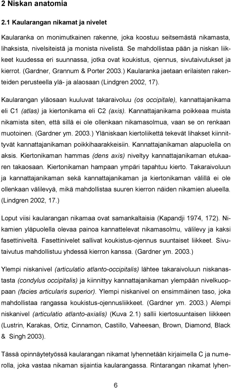 ) Kaularanka jaetaan erilaisten rakenteiden perusteella ylä- ja alaosaan (Lindgren 2002, 17).