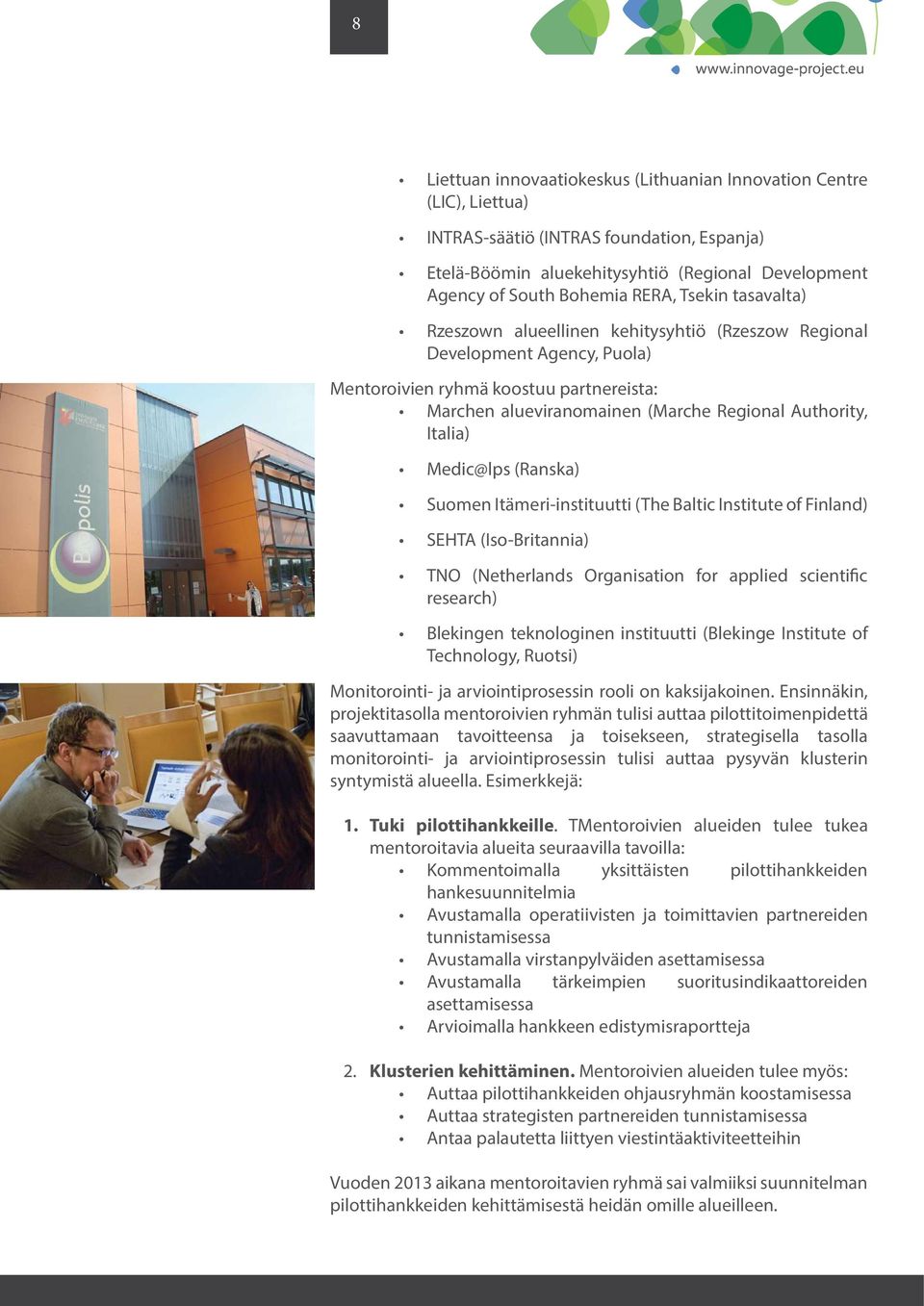 Medic@lps (Ranska) Suomen Itämeri-instituutti (The Baltic Institute of Finland) SEHTA (Iso-Britannia) TNO (Netherlands Organisation for applied scientific research) Blekingen teknologinen instituutti