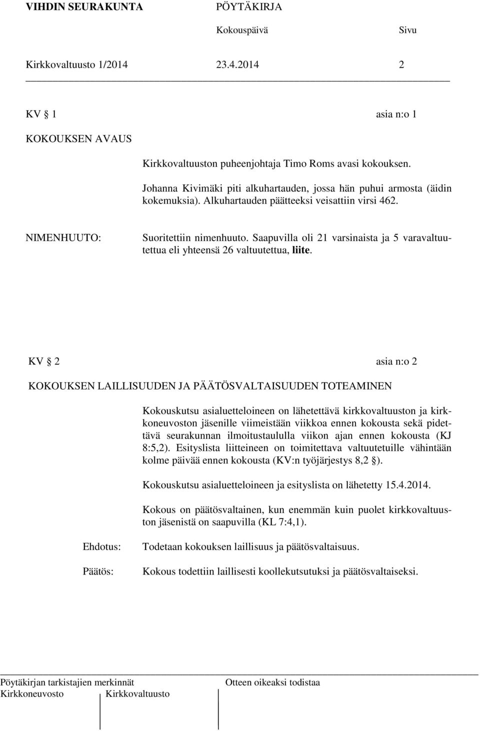 Saapuvilla oli 21 varsinaista ja 5 varavaltuutettua eli yhteensä 26 valtuutettua, liite.