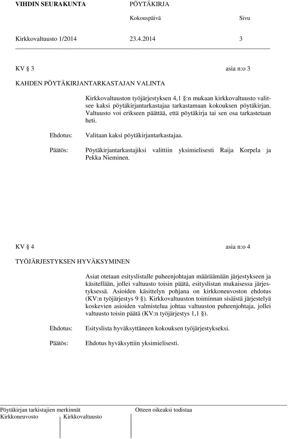 Valtuusto voi erikseen päättää, että pöytäkirja tai sen osa tarkastetaan heti. Ehdotus: Valitaan kaksi pöytäkirjantarkastajaa.