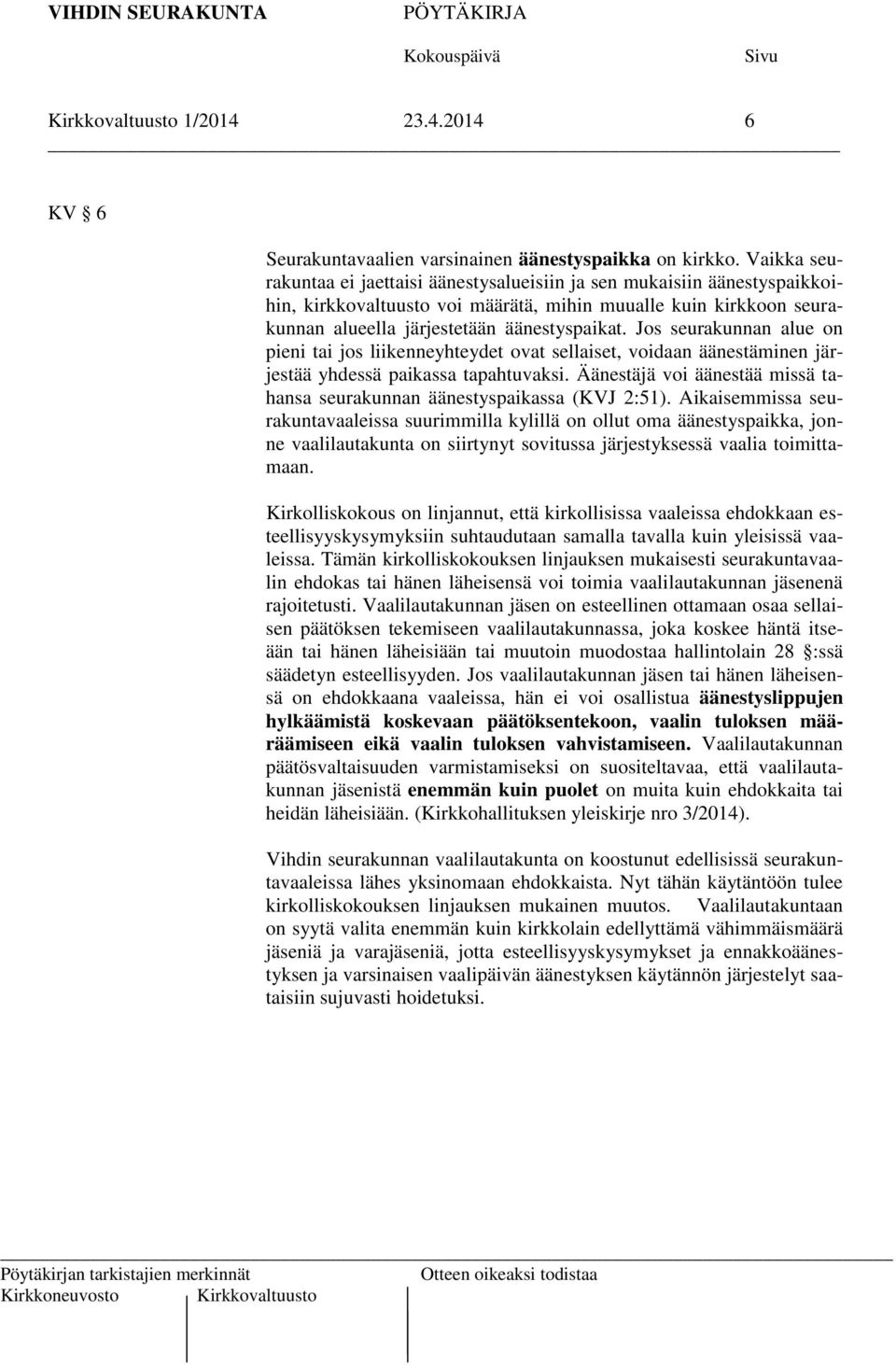 Jos seurakunnan alue on pieni tai jos liikenneyhteydet ovat sellaiset, voidaan äänestäminen järjestää yhdessä paikassa tapahtuvaksi.