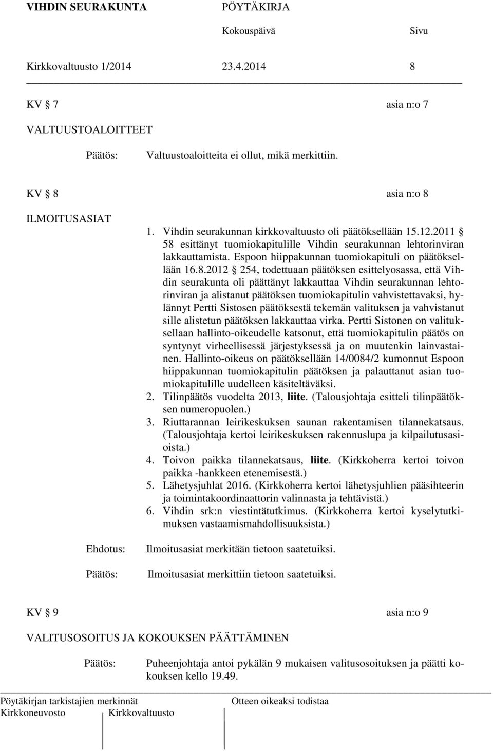 8.2012 254, todettuaan päätöksen esittelyosassa, että Vihdin seurakunta oli päättänyt lakkauttaa Vihdin seurakunnan lehtorinviran ja alistanut päätöksen tuomiokapitulin vahvistettavaksi, hylännyt