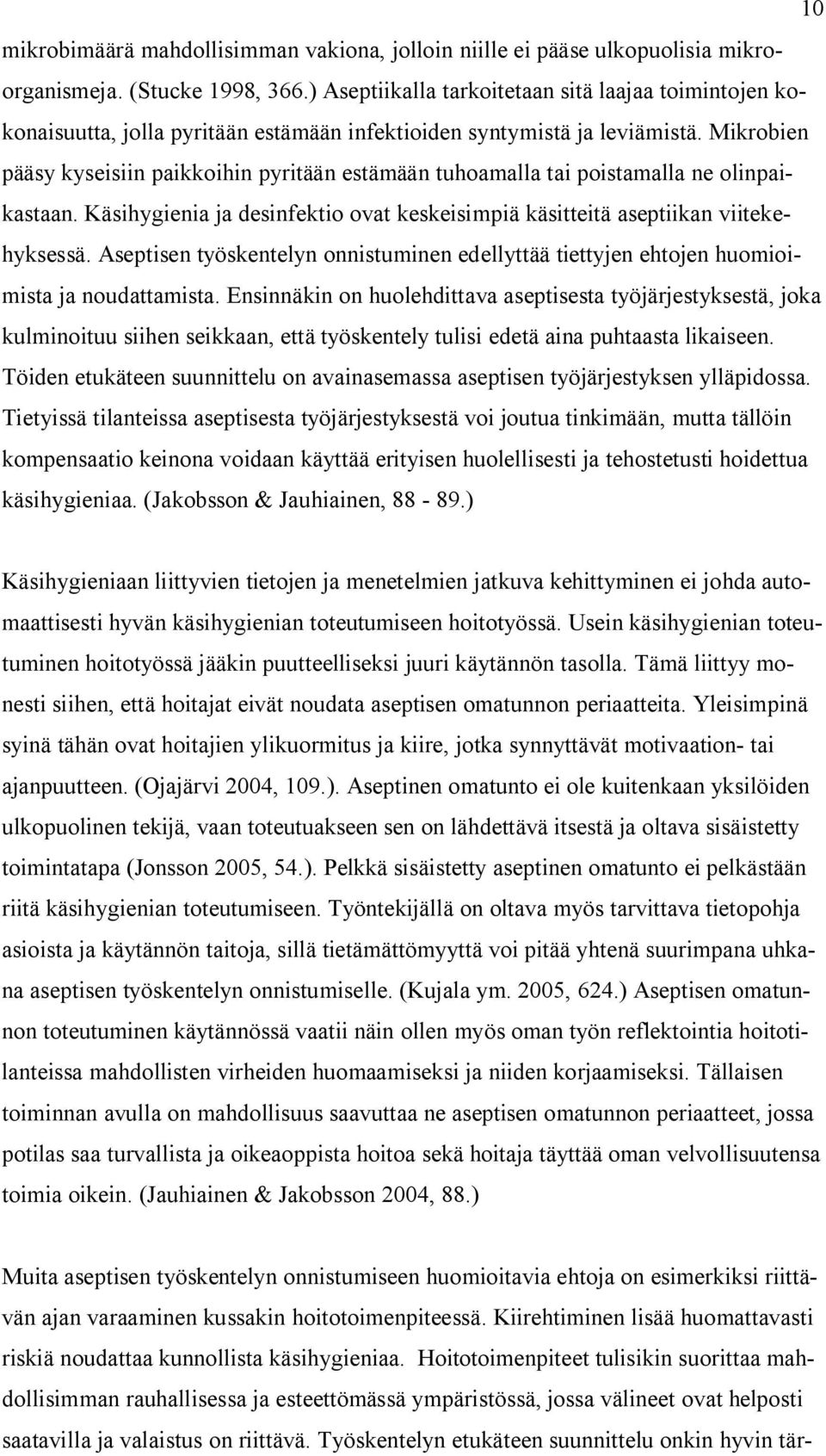 Mikrobien pääsy kyseisiin paikkoihin pyritään estämään tuhoamalla tai poistamalla ne olinpaikastaan. Käsihygienia ja desinfektio ovat keskeisimpiä käsitteitä aseptiikan viitekehyksessä.