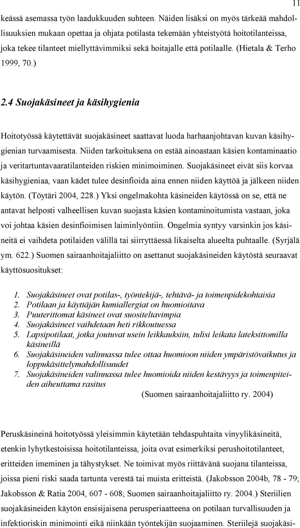 (Hietala & Terho 1999, 70.) 2.4 Suojakäsineet ja käsihygienia Hoitotyössä käytettävät suojakäsineet saattavat luoda harhaanjohtavan kuvan käsihygienian turvaamisesta.