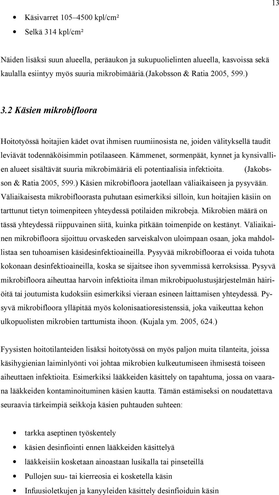 Kämmenet, sormenpäät, kynnet ja kynsivallien alueet sisältävät suuria mikrobimääriä eli potentiaalisia infektioita. (Jakobsson & Ratia 2005, 599.