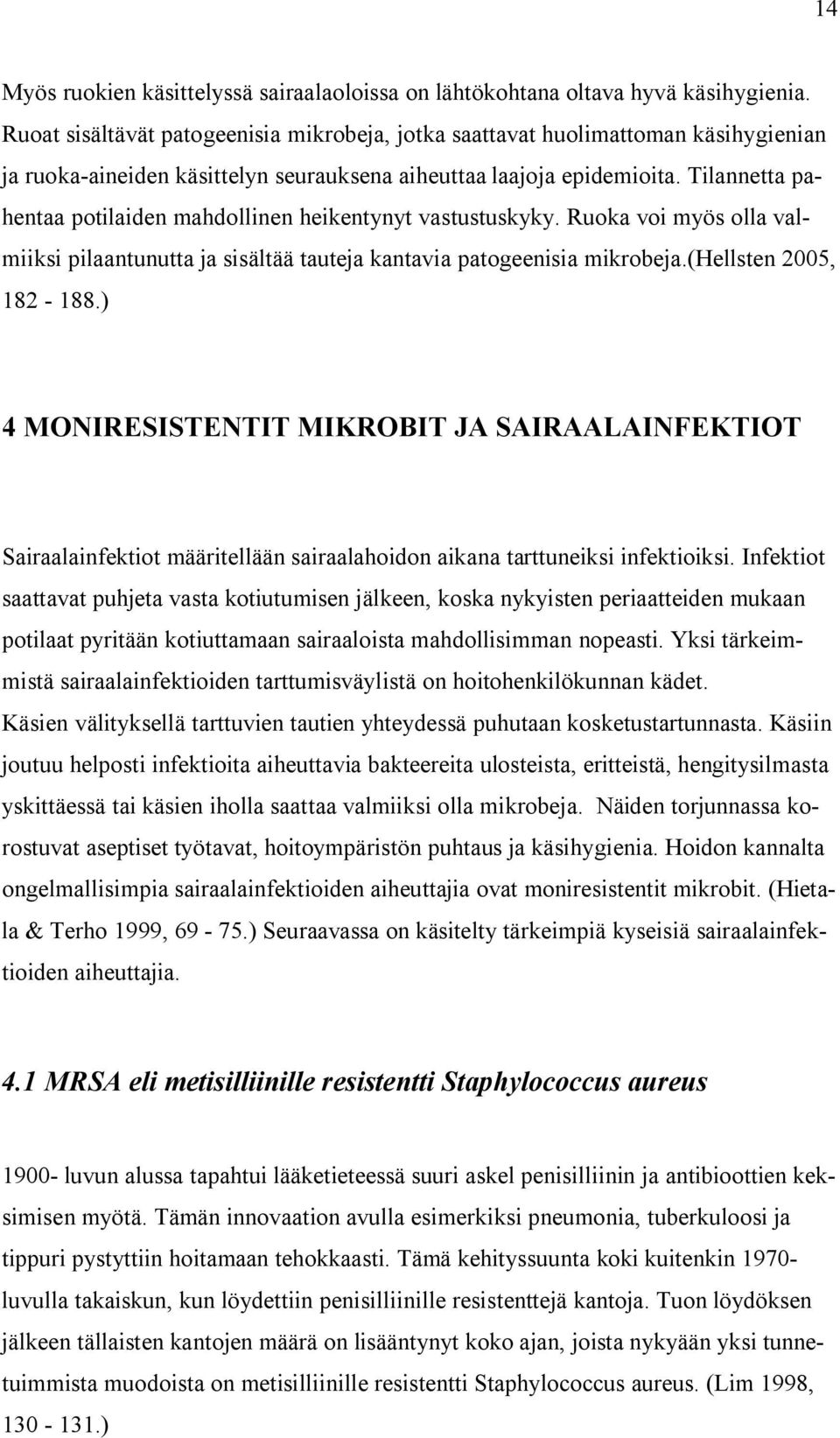 Tilannetta pahentaa potilaiden mahdollinen heikentynyt vastustuskyky. Ruoka voi myös olla valmiiksi pilaantunutta ja sisältää tauteja kantavia patogeenisia mikrobeja.(hellsten 2005, 182-188.