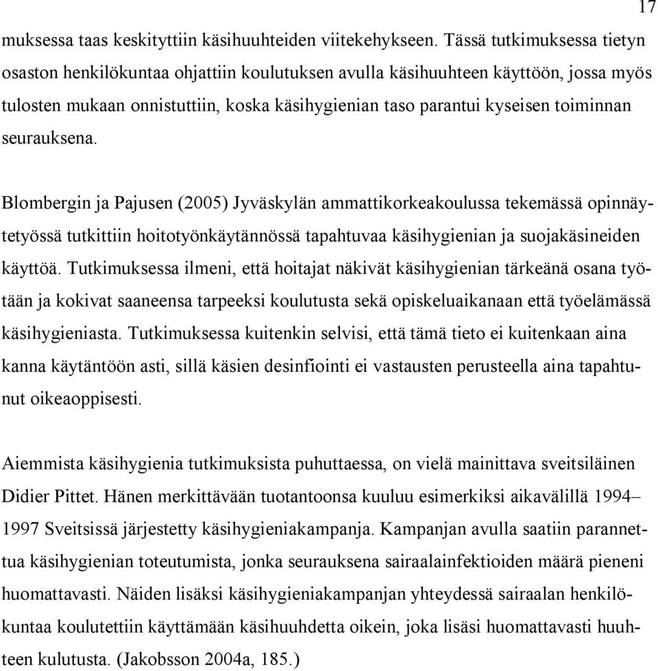 seurauksena. Blombergin ja Pajusen (2005) Jyväskylän ammattikorkeakoulussa tekemässä opinnäytetyössä tutkittiin hoitotyönkäytännössä tapahtuvaa käsihygienian ja suojakäsineiden käyttöä.