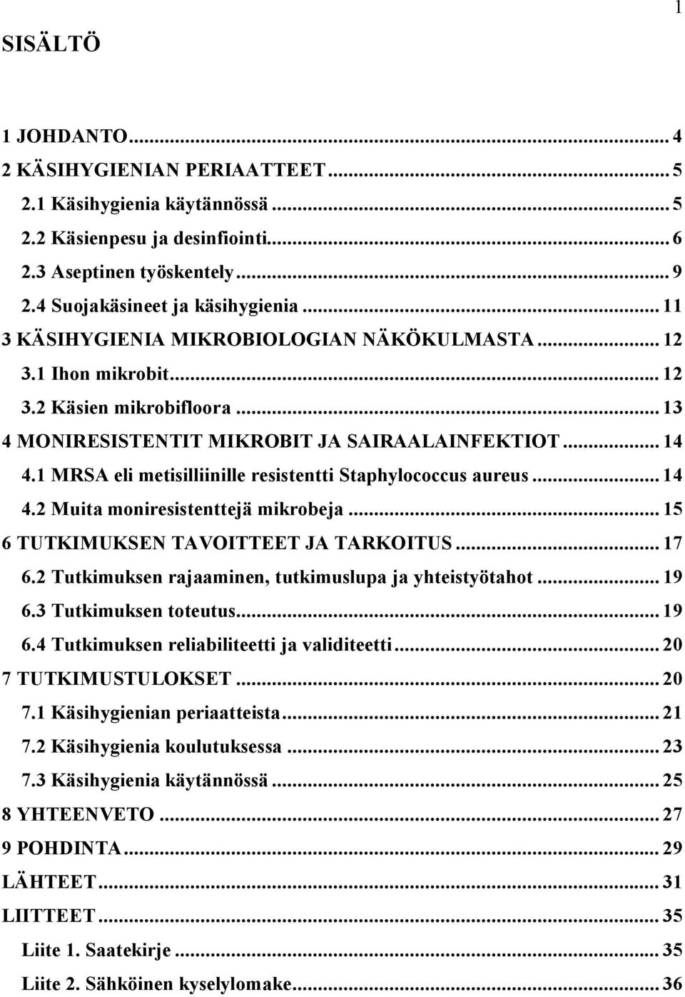 1 MRSA eli metisilliinille resistentti Staphylococcus aureus... 14 4.2 Muita moniresistenttejä mikrobeja... 15 6 TUTKIMUKSEN TAVOITTEET JA TARKOITUS... 17 6.