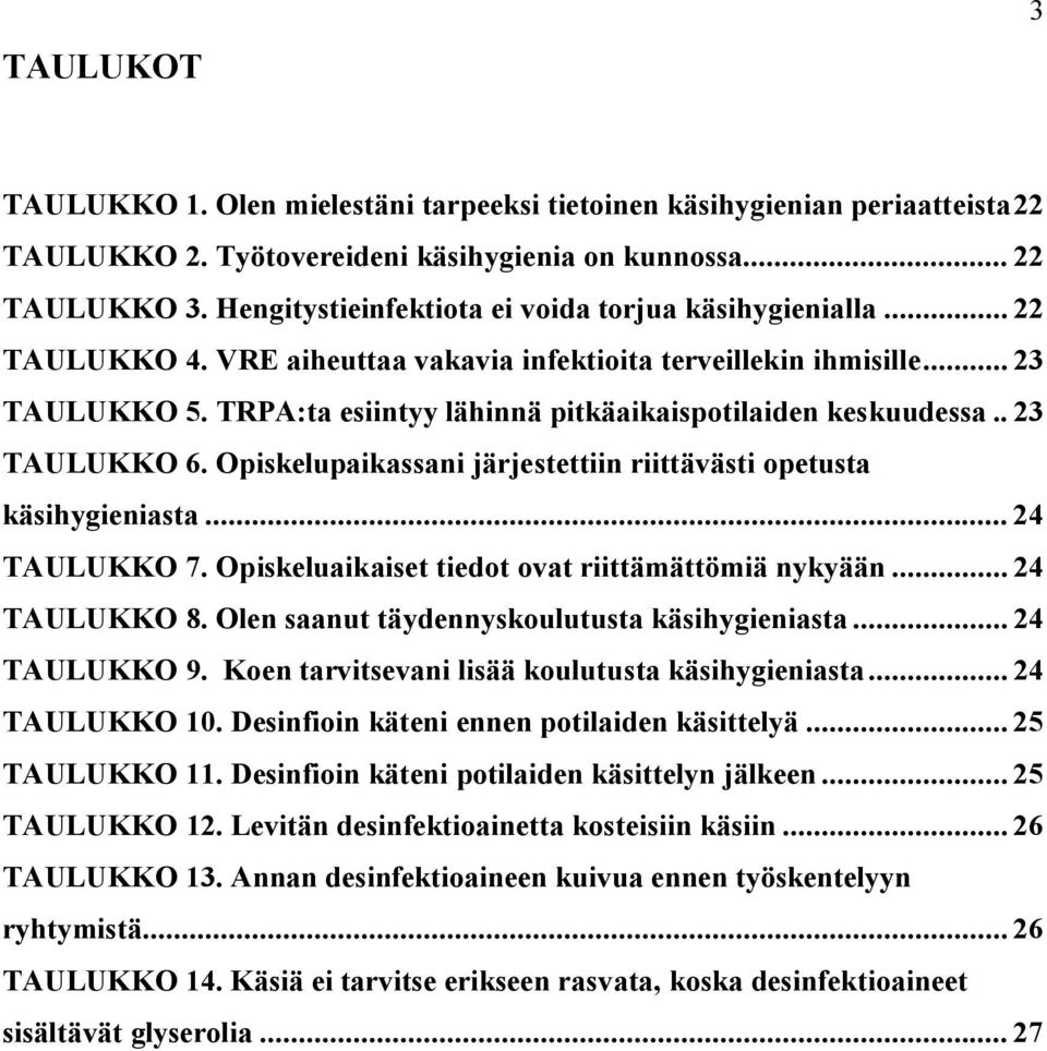 TRPA:ta esiintyy lähinnä pitkäaikaispotilaiden keskuudessa.. 23 TAULUKKO 6. Opiskelupaikassani järjestettiin riittävästi opetusta käsihygieniasta... 24 TAULUKKO 7.