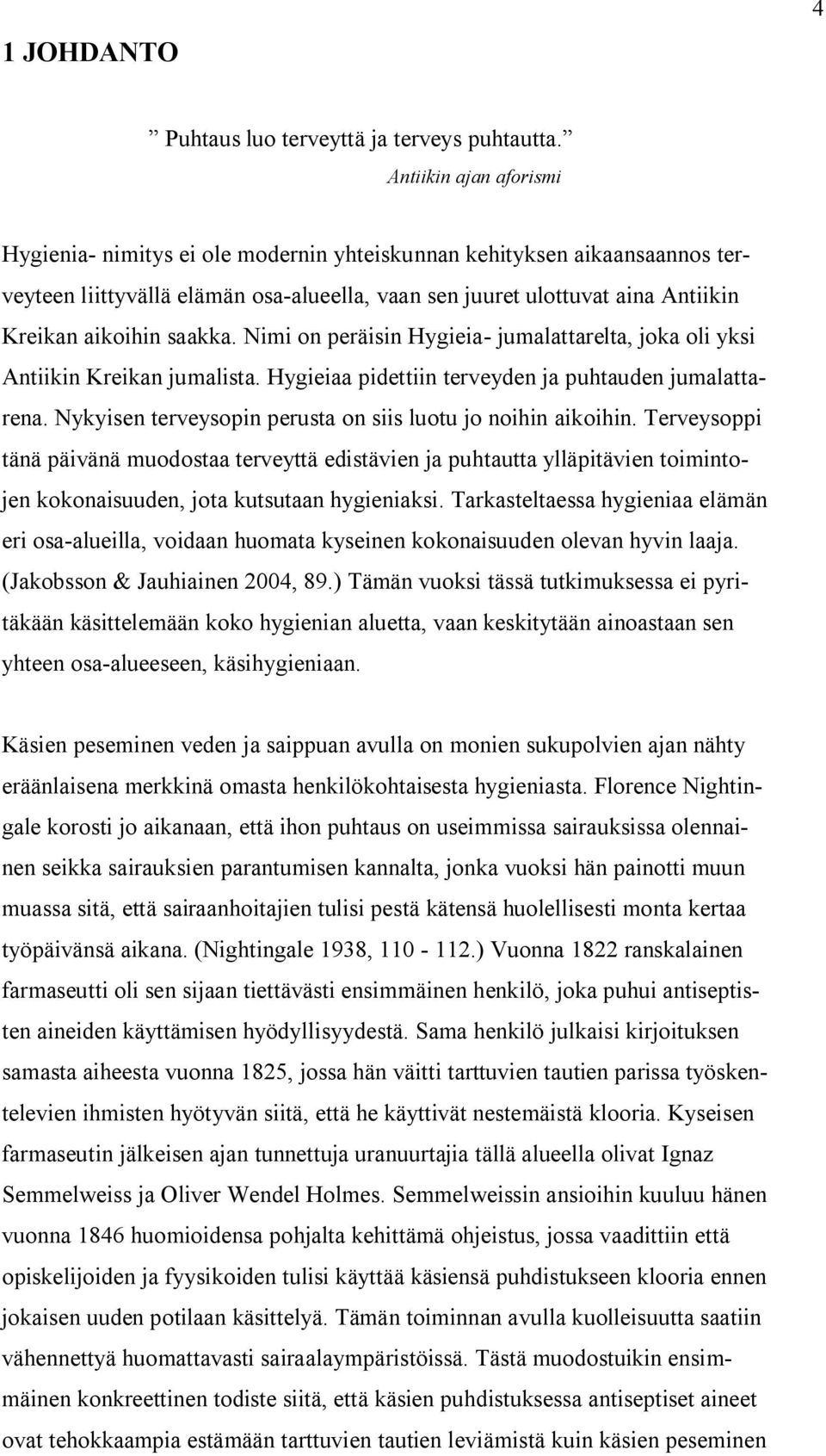 saakka. Nimi on peräisin Hygieia- jumalattarelta, joka oli yksi Antiikin Kreikan jumalista. Hygieiaa pidettiin terveyden ja puhtauden jumalattarena.