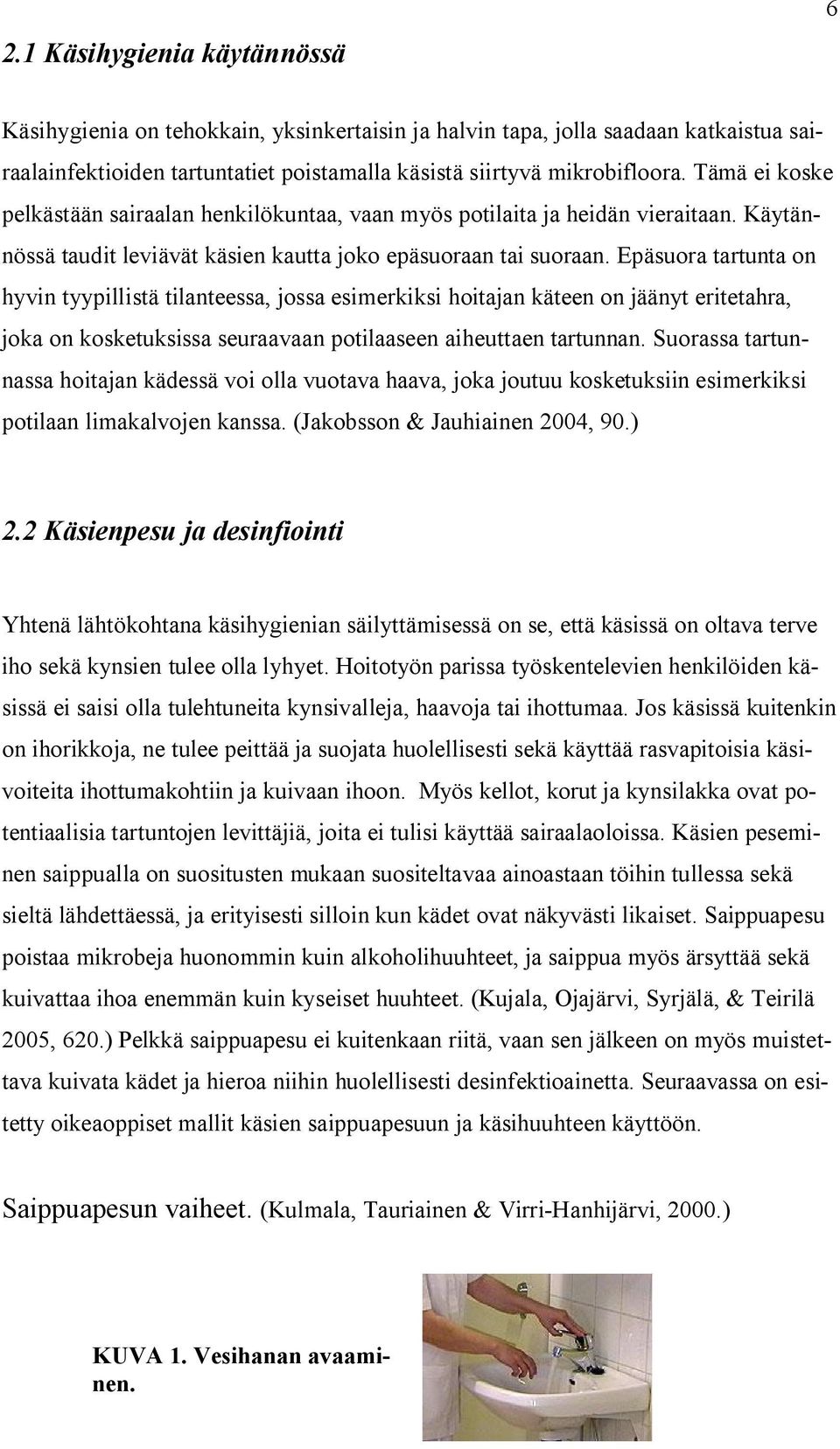Epäsuora tartunta on hyvin tyypillistä tilanteessa, jossa esimerkiksi hoitajan käteen on jäänyt eritetahra, joka on kosketuksissa seuraavaan potilaaseen aiheuttaen tartunnan.