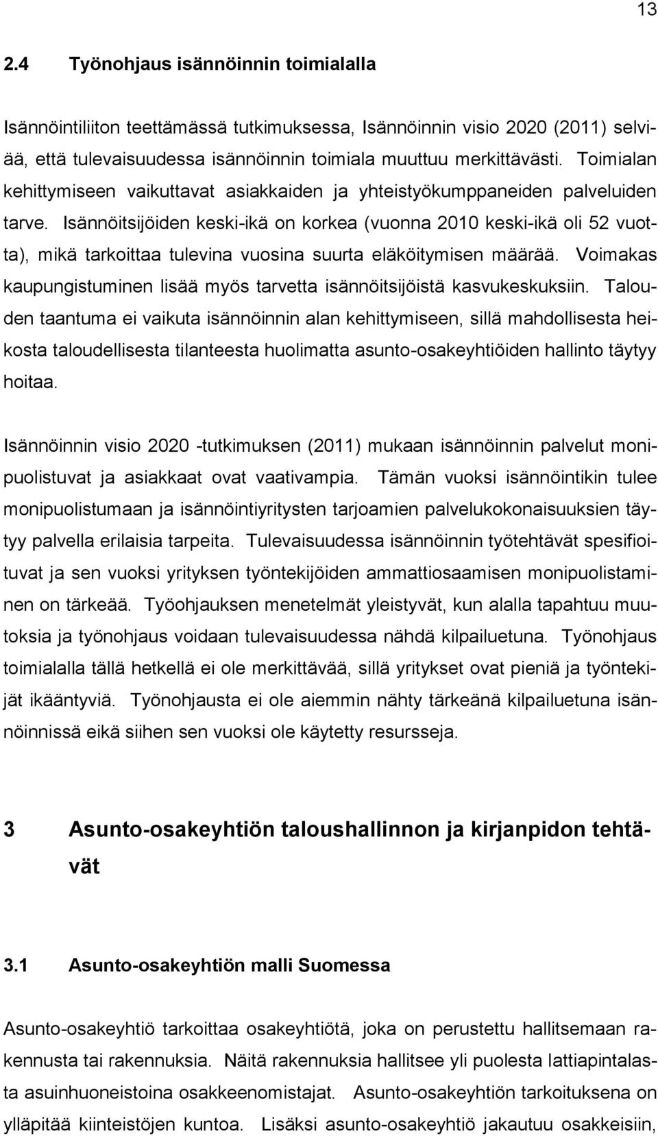 Isännöitsijöiden keski-ikä on korkea (vuonna 2010 keski-ikä oli 52 vuotta), mikä tarkoittaa tulevina vuosina suurta eläköitymisen määrää.