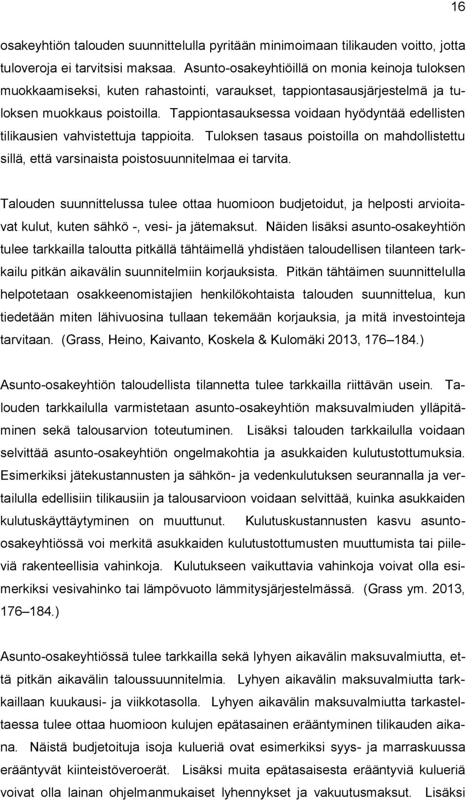 Tappiontasauksessa voidaan hyödyntää edellisten tilikausien vahvistettuja tappioita. Tuloksen tasaus poistoilla on mahdollistettu sillä, että varsinaista poistosuunnitelmaa ei tarvita.