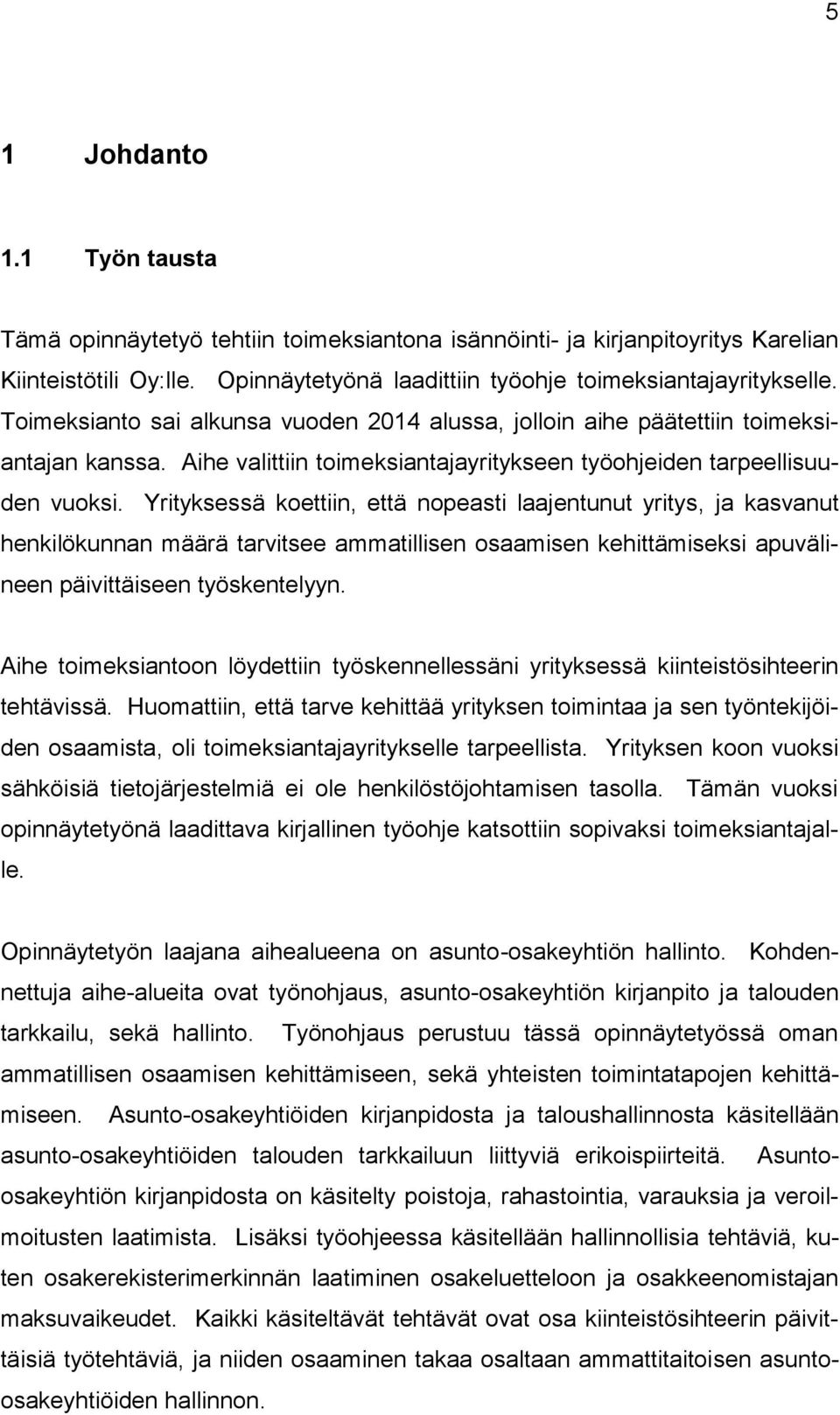 Yrityksessä koettiin, että nopeasti laajentunut yritys, ja kasvanut henkilökunnan määrä tarvitsee ammatillisen osaamisen kehittämiseksi apuvälineen päivittäiseen työskentelyyn.