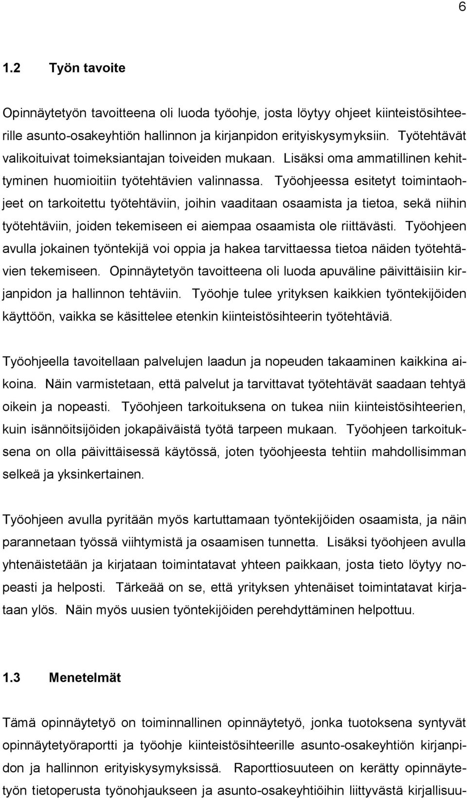 Työohjeessa esitetyt toimintaohjeet on tarkoitettu työtehtäviin, joihin vaaditaan osaamista ja tietoa, sekä niihin työtehtäviin, joiden tekemiseen ei aiempaa osaamista ole riittävästi.