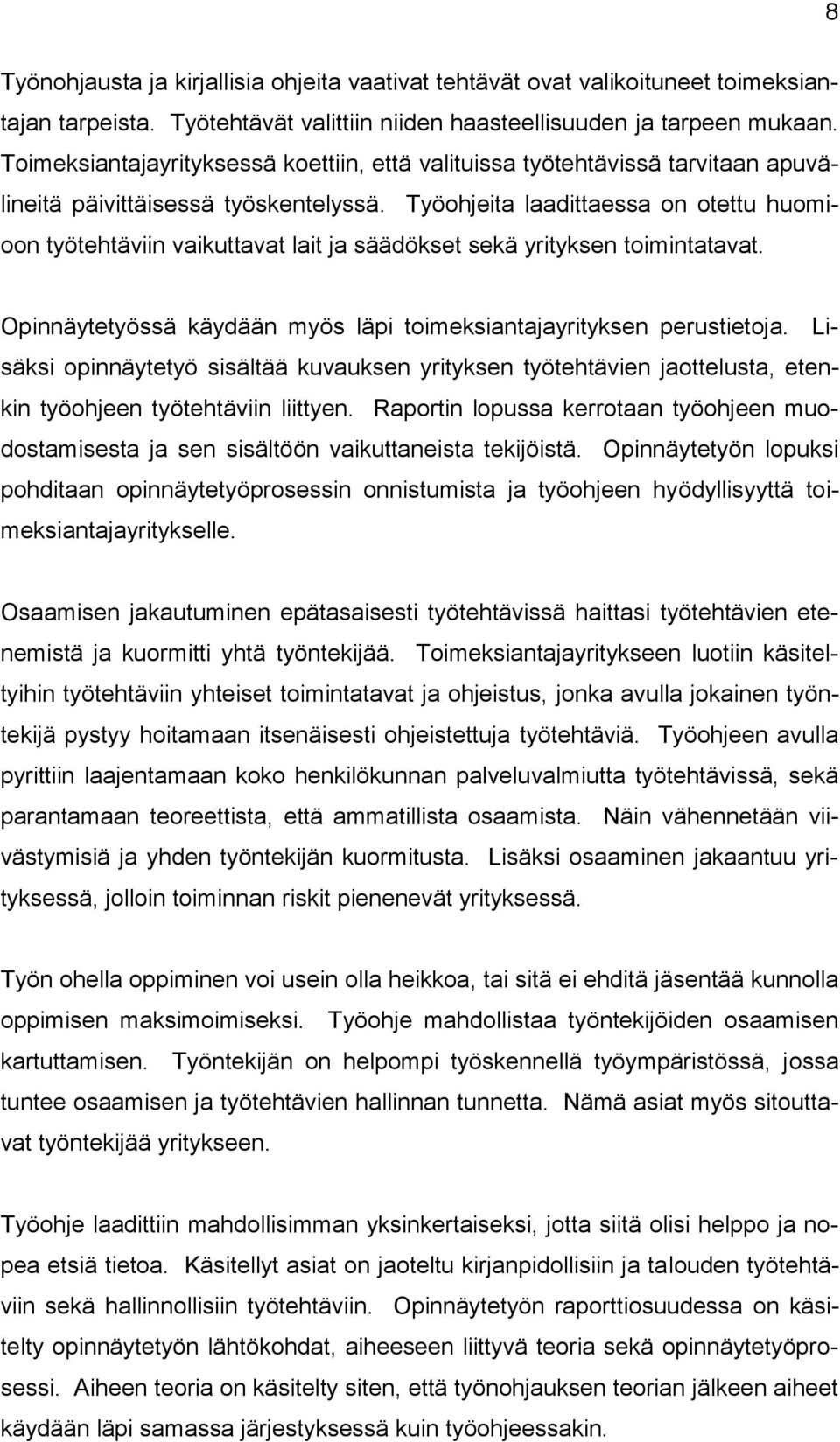 Työohjeita laadittaessa on otettu huomioon työtehtäviin vaikuttavat lait ja säädökset sekä yrityksen toimintatavat. Opinnäytetyössä käydään myös läpi toimeksiantajayrityksen perustietoja.