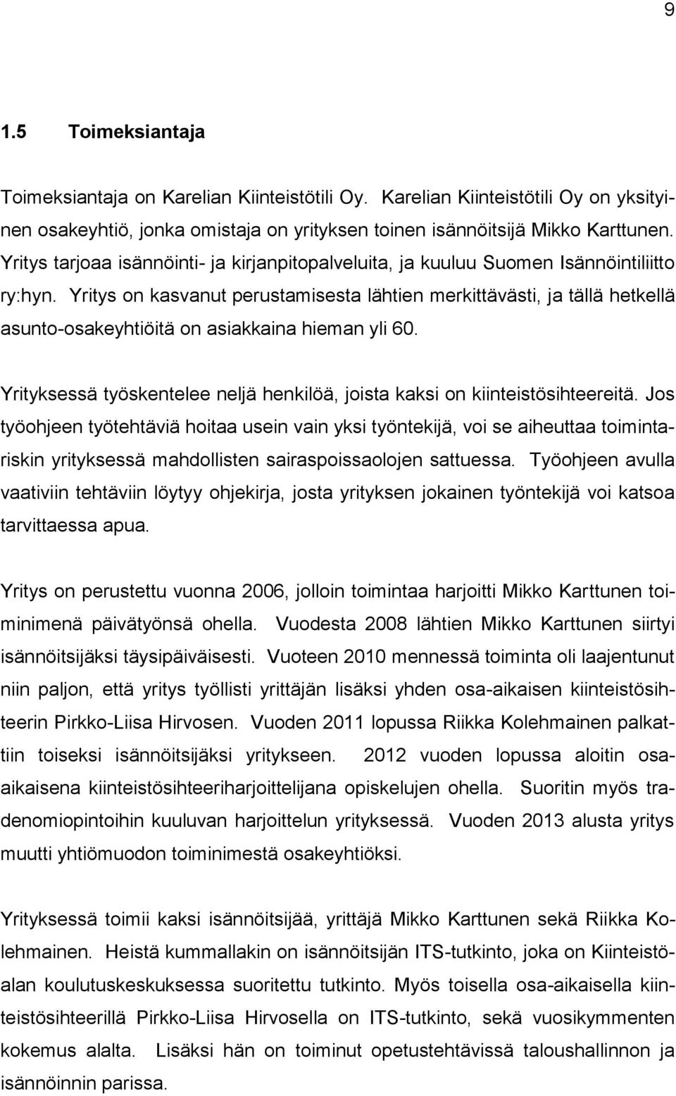 Yritys on kasvanut perustamisesta lähtien merkittävästi, ja tällä hetkellä asunto-osakeyhtiöitä on asiakkaina hieman yli 60.