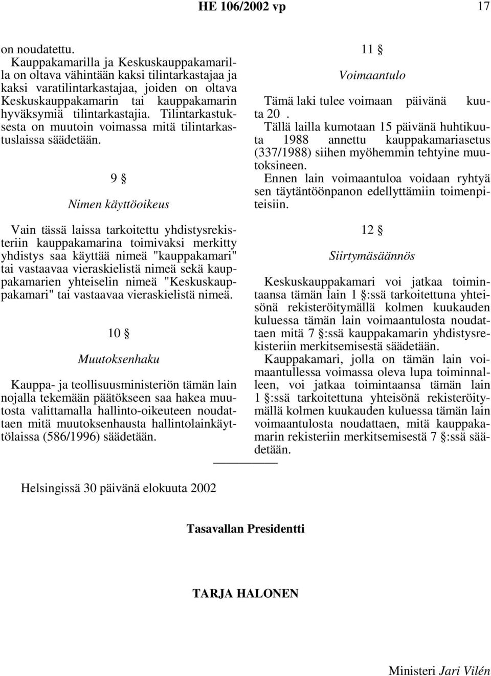 Tilintarkastuksesta on muutoin voimassa mitä tilintarkastuslaissa säädetään. 9 Nimen käyttöoikeus 11 Voimaantulo Tämä laki tulee voimaan päivänä kuuta 20.