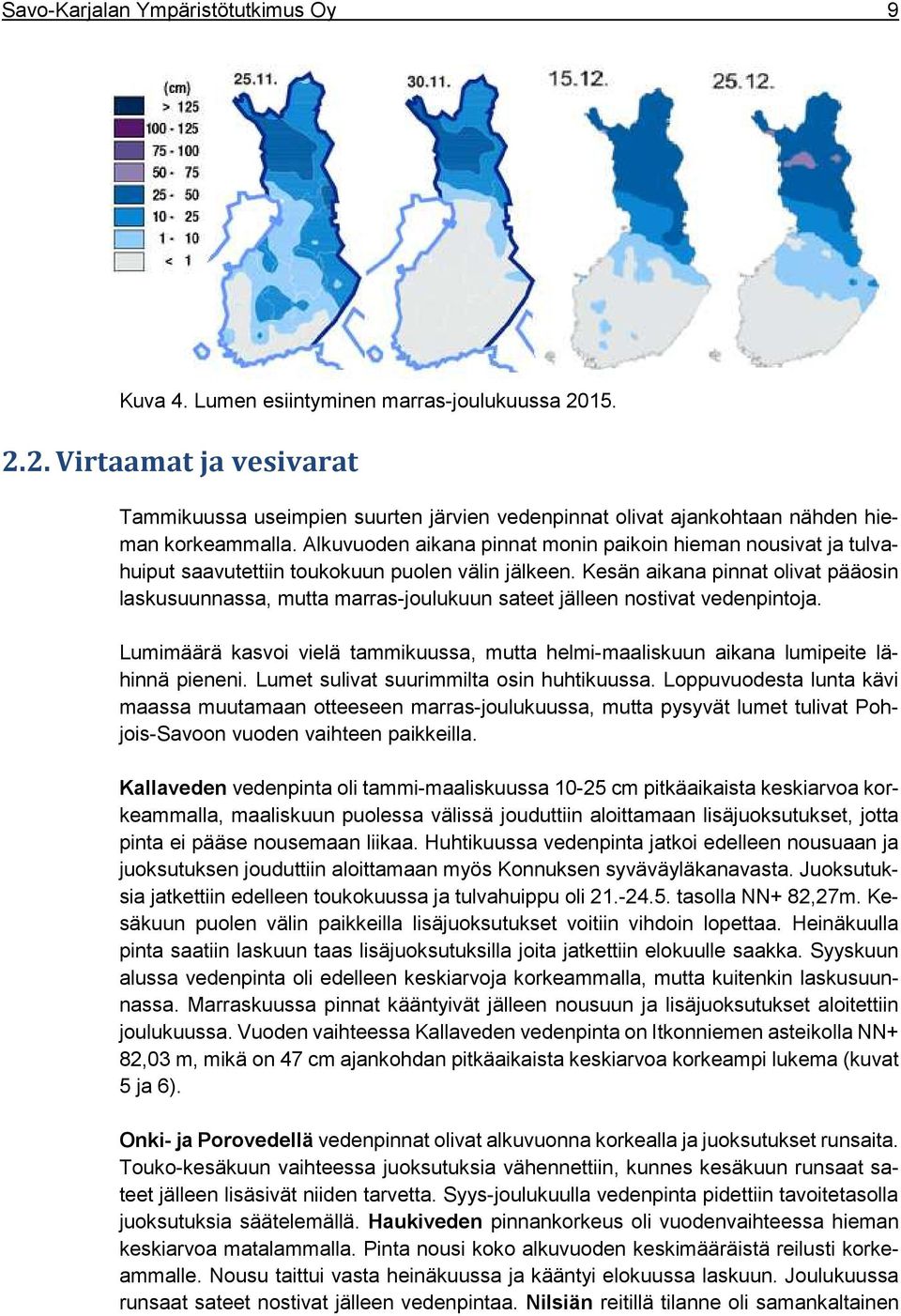 Alkuvuoden aikana pinnat monin paikoin hieman nousivat ja tulvahuiput saavutettiin toukokuun puolen välin jälkeen.