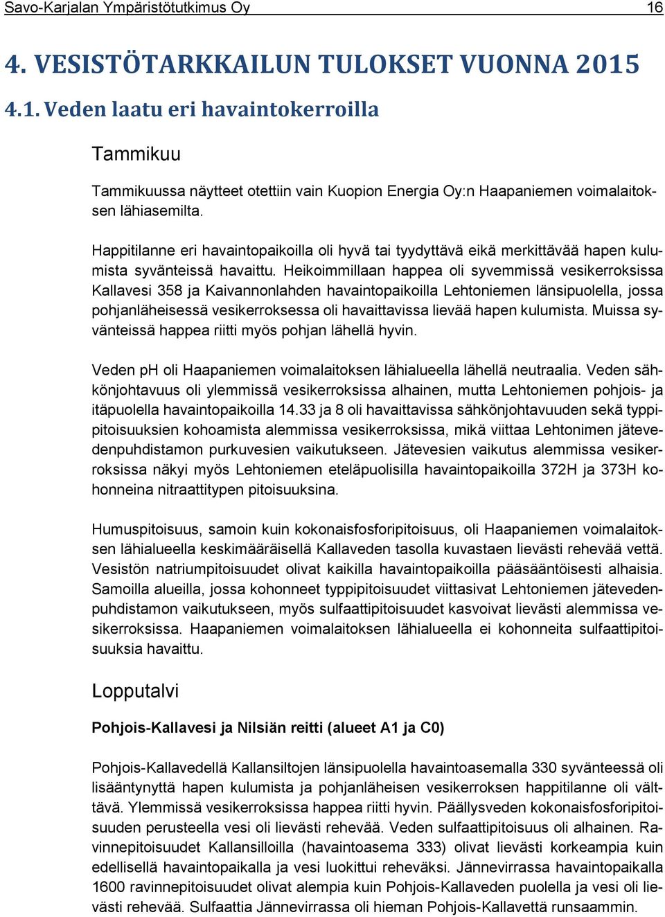 Heikoimmillaan happea oli syvemmissä vesikerroksissa Kallavesi 38 ja Kaivannonlahden havaintopaikoilla Lehtoniemen länsipuolella, jossa pohjanläheisessä vesikerroksessa oli havaittavissa lievää hapen