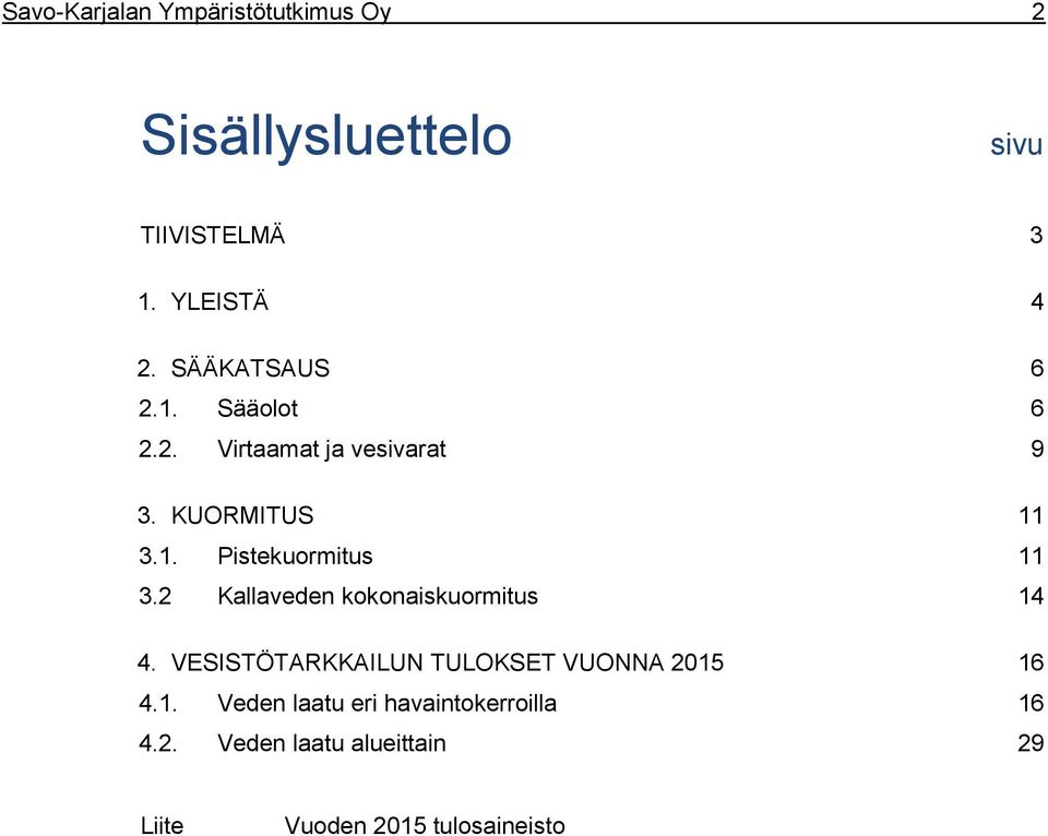 2 Kallaveden kokonaiskuormitus 14 4. VESISTÖTARKKAILUN TULOKSET VUONNA 201 16 4.1. Veden laatu eri havaintokerroilla 16 4.