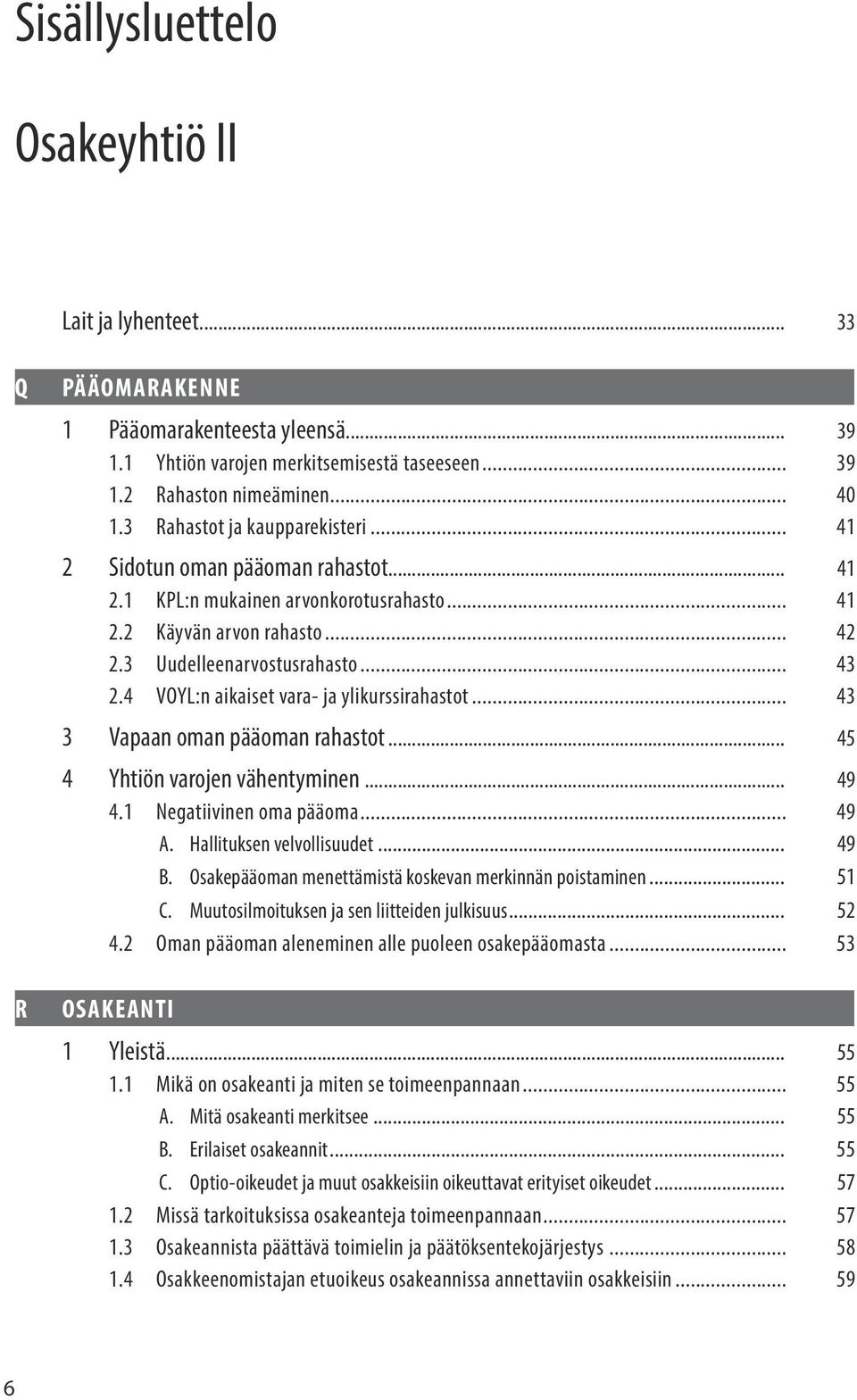 4 VOYL:n aikaiset vara- ja ylikurssirahastot... 43 3 Vapaan oman pääoman rahastot... 45 4 Yhtiön varojen vähentyminen... 49 4.1 Negatiivinen oma pääoma... 49 A. Hallituksen velvollisuudet... 49 B.