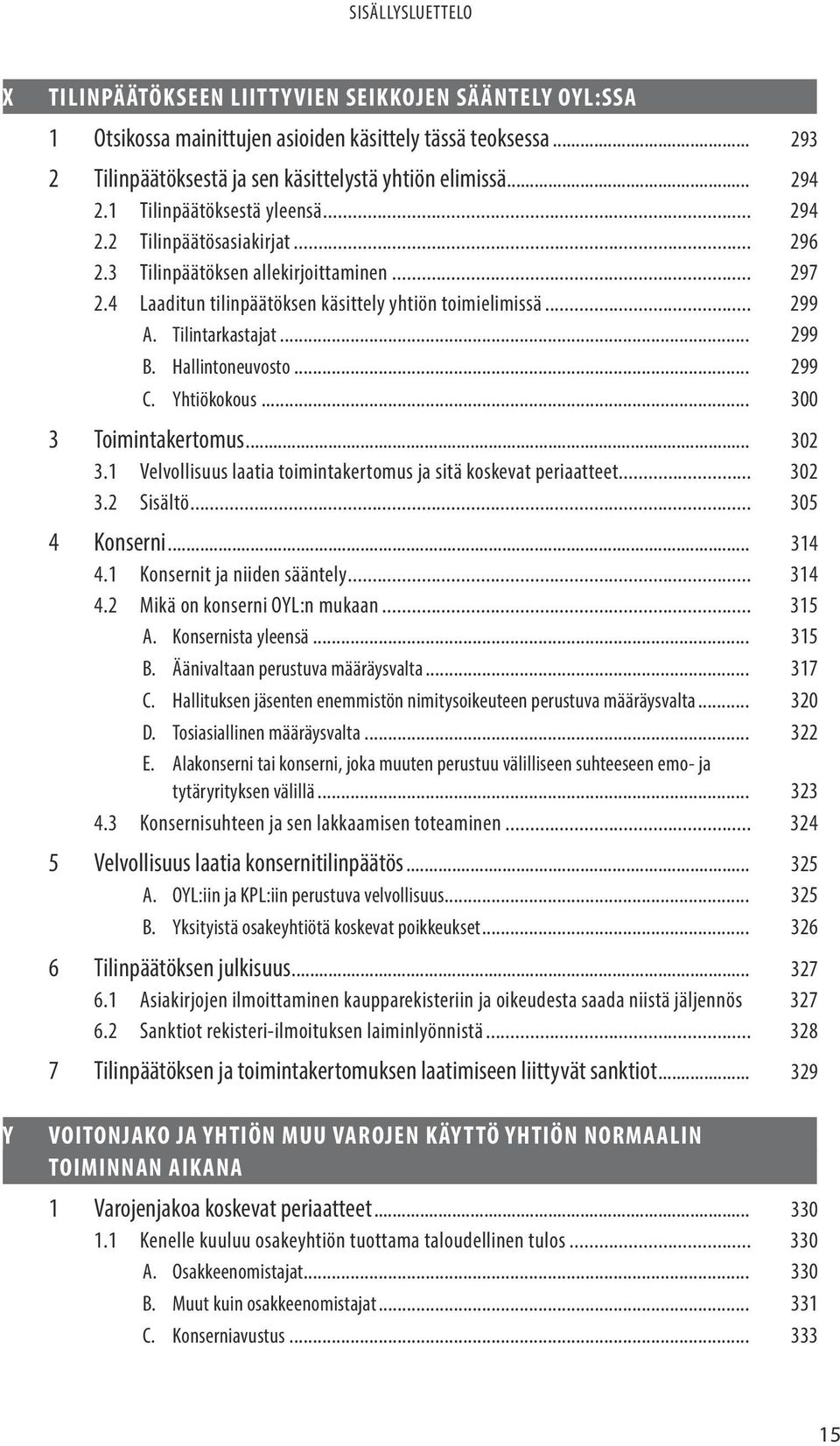 .. 299 B. Hallintoneuvosto... 299 C. Yhtiökokous... 300 3 Toimintakertomus... 302 3.1 Velvollisuus laatia toimintakertomus ja sitä koskevat periaatteet... 302 3.2 Sisältö... 305 4 Konserni... 314 4.