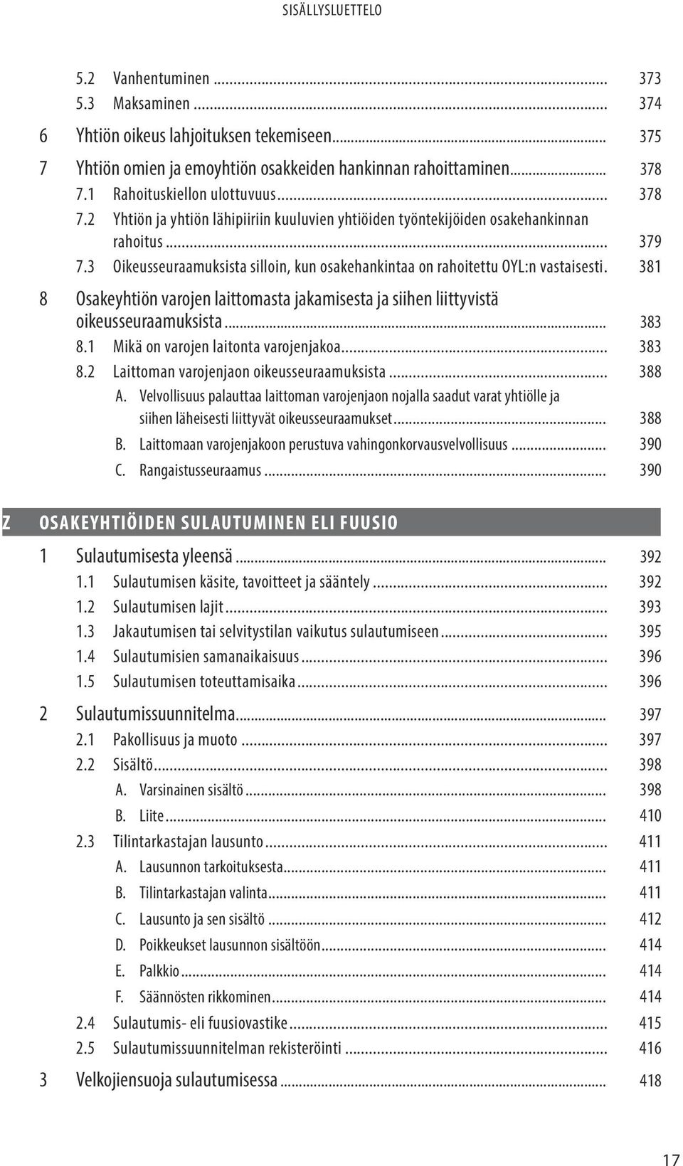 . 381 8 Osakeyhtiön varojen laittomasta jakamisesta ja siihen liittyvistä oikeusseuraamuksista... 383 8.1 Mikä on varojen laitonta varojenjakoa... 383 8.2 Laittoman varojenjaon oikeusseuraamuksista.