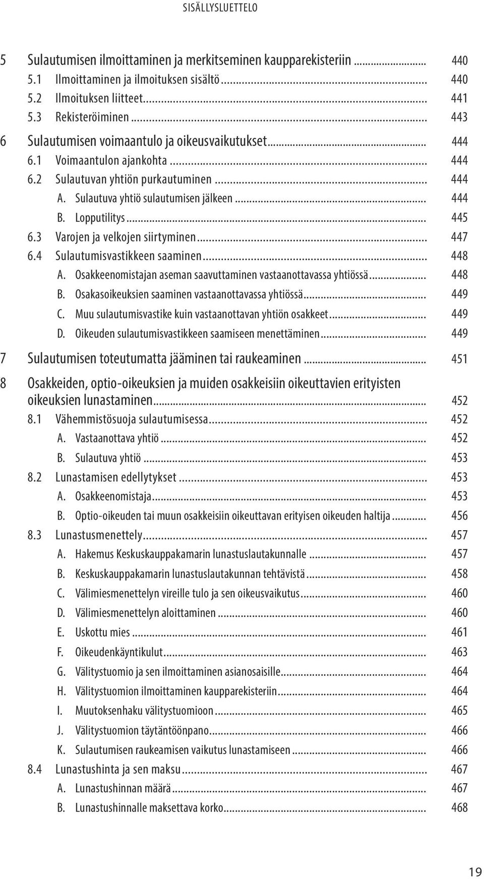 Lopputilitys... 445 6.3 Varojen ja velkojen siirtyminen... 447 6.4 Sulautumisvastikkeen saaminen... 448 A. Osakkeenomistajan aseman saavuttaminen vastaanottavassa yhtiössä... 448 B.