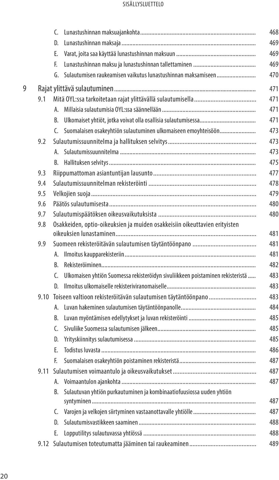 Millaisia sulautumisia OYL:ssa säännellään... 471 B. Ulkomaiset yhtiöt, jotka voivat olla osallisia sulautumisessa... 471 C. Suomalaisen osakeyhtiön sulautuminen ulkomaiseen emoyhteisöön... 473 9.