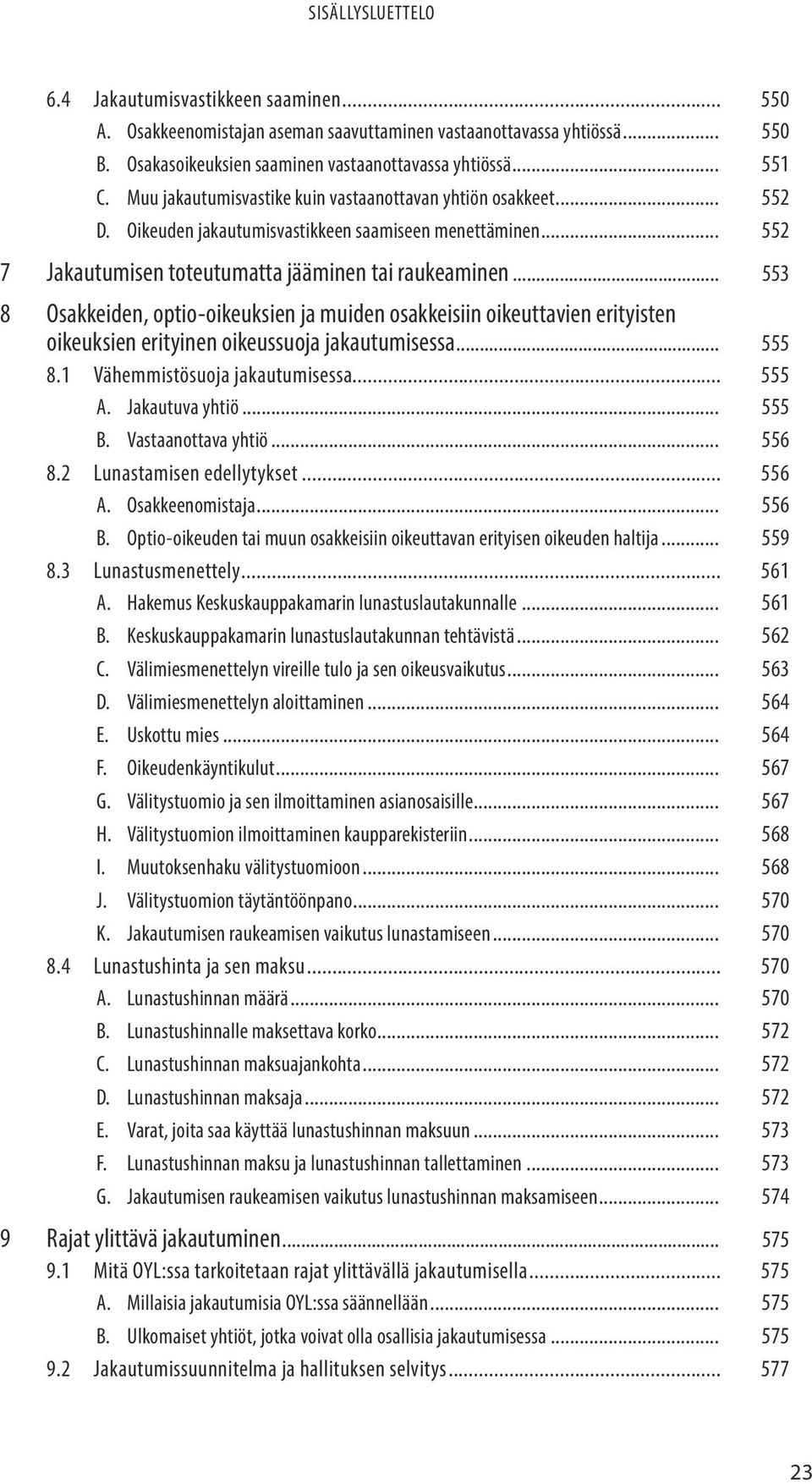 .. 553 8 Osakkeiden, optio-oikeuksien ja muiden osakkeisiin oikeuttavien erityisten oikeuksien erityinen oikeussuoja jakautumisessa... 555 8.1 Vähemmistösuoja jakautumisessa... 555 A. Jakautuva yhtiö.