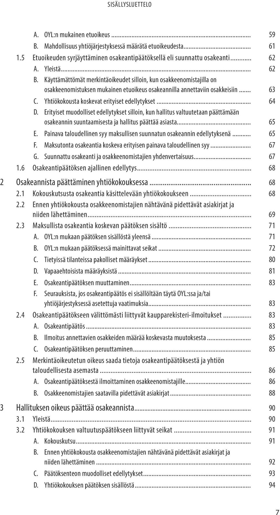 .. 64 D. Erityiset muodolliset edellytykset silloin, kun hallitus valtuutetaan päättämään osakeannin suuntaamisesta ja hallitus päättää asiasta... 65 E.