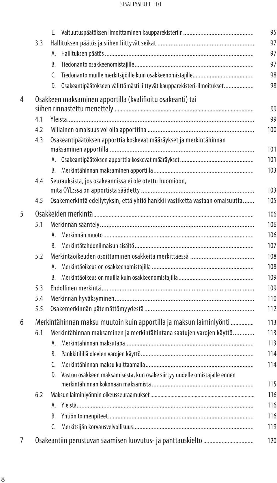 .. 98 4 Osakkeen maksaminen apportilla (kvalifioitu osakeanti) tai siihen rinnastettu menettely... 99 4.1 Yleistä... 99 4.2 Millainen omaisuus voi olla apporttina... 100 4.