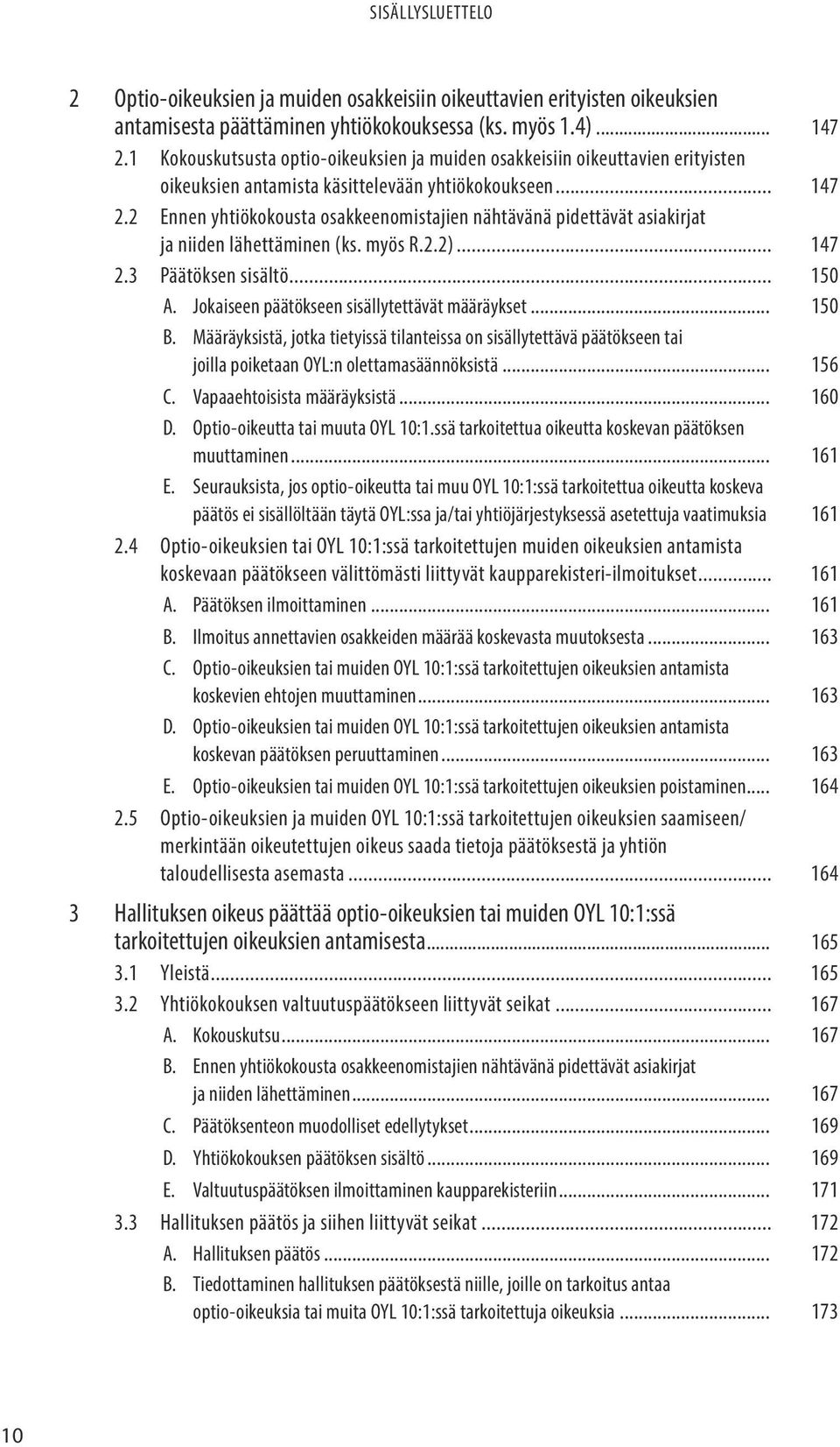 2 Ennen yhtiökokousta osakkeenomistajien nähtävänä pidettävät asiakirjat ja niiden lähettäminen (ks. myös R.2.2)... 147 2.3 Päätöksen sisältö... 150 A. Jokaiseen päätökseen sisällytettävät määräykset.