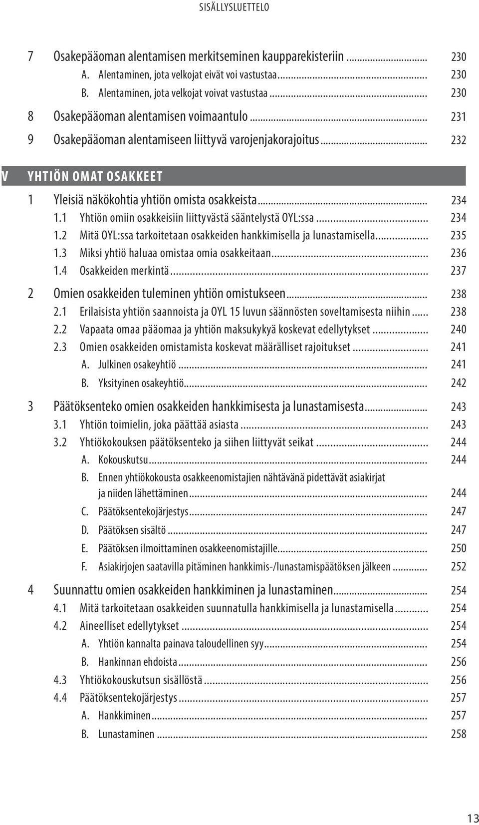 1 Yhtiön omiin osakkeisiin liittyvästä sääntelystä OYL:ssa... 234 1.2 Mitä OYL:ssa tarkoitetaan osakkeiden hankkimisella ja lunastamisella... 235 1.3 Miksi yhtiö haluaa omistaa omia osakkeitaan.