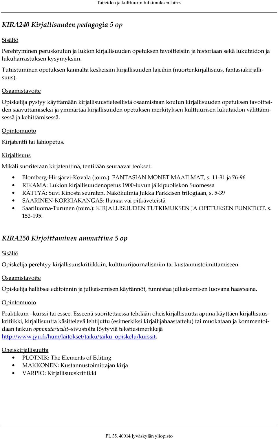 Opiskelija pystyy käyttämään kirjallisuustieteellistä osaamistaan koulun kirjallisuuden opetuksen tavoitteiden saavuttamiseksi ja ymmärtää kirjallisuuden opetuksen merkityksen kulttuurisen lukutaidon