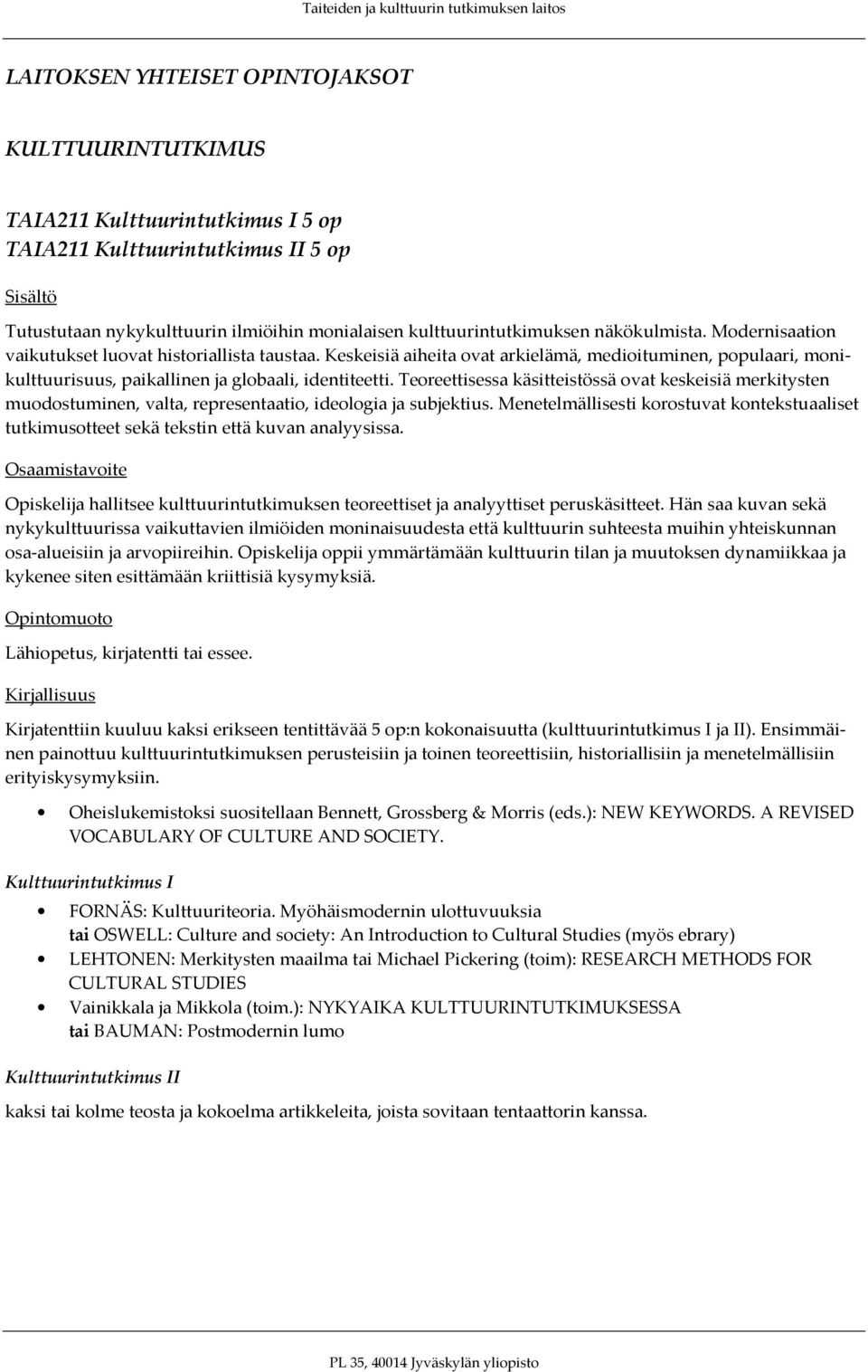 Teoreettisessa käsitteistössä ovat keskeisiä merkitysten muodostuminen, valta, representaatio, ideologia ja subjektius.